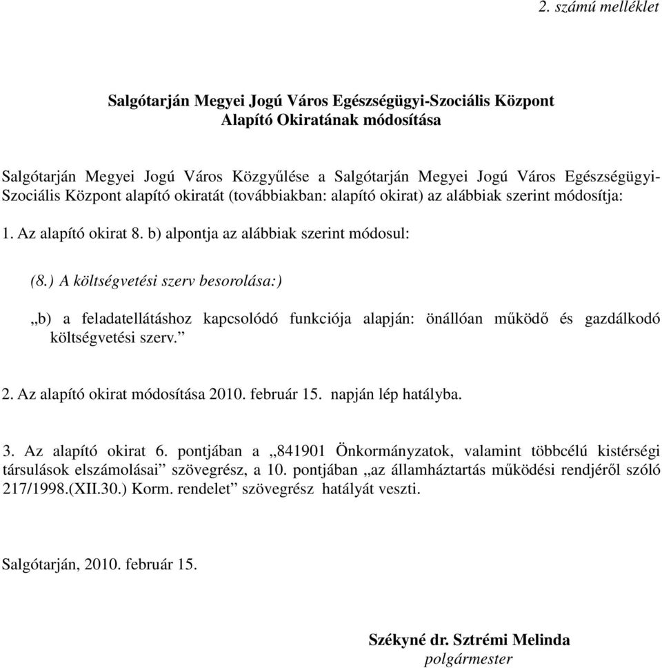 ) A költségvetési szerv besorolása:) b) a feladatellátáshoz kapcsolódó funkciója alapján: önállóan működő és gazdálkodó költségvetési szerv. 2. Az alapító okirat módosítása 2010. február 15.