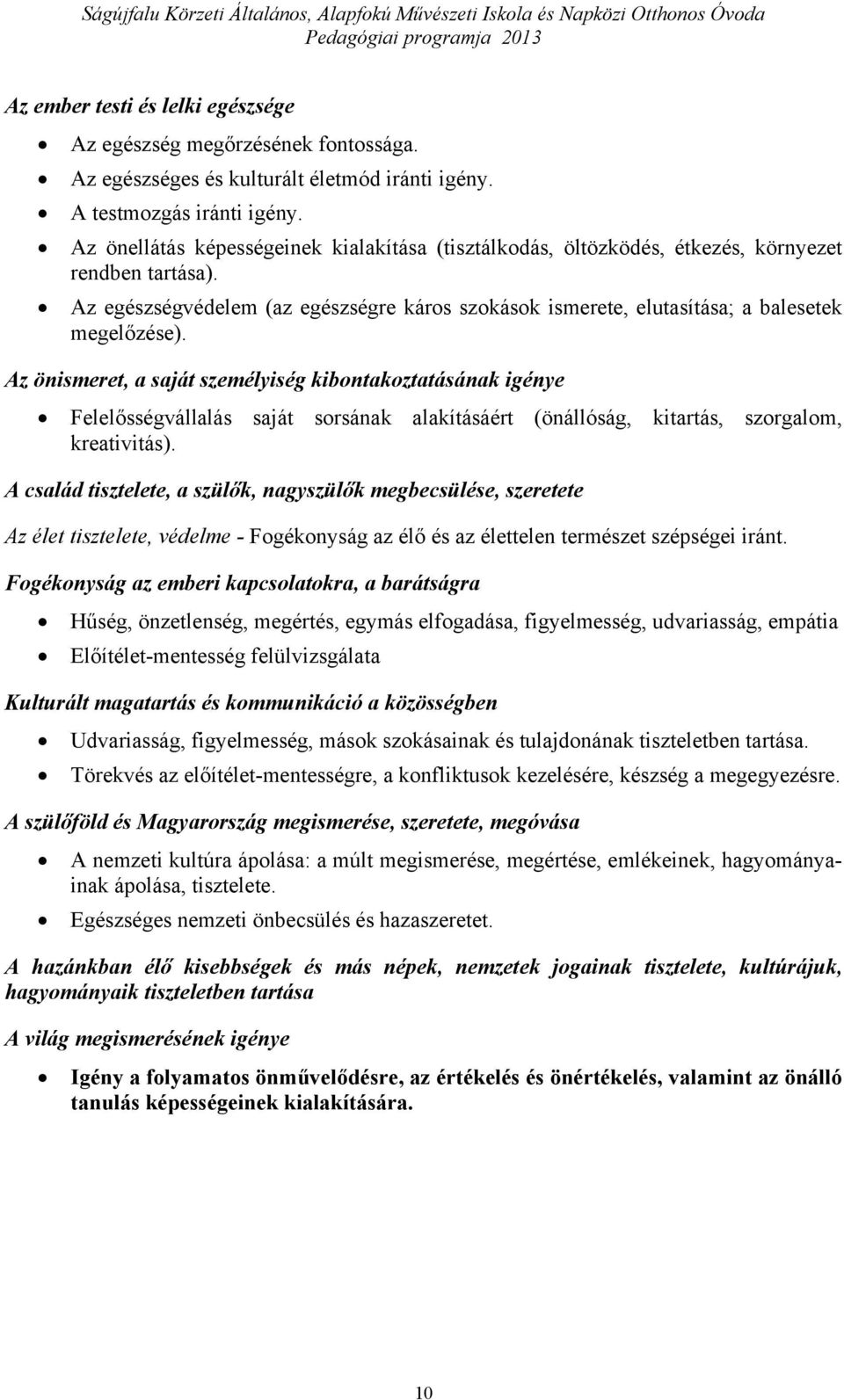 Az önismeret, a saját személyiség kibontakoztatásának igénye Felelősségvállalás saját sorsának alakításáért (önállóság, kitartás, szorgalom, kreativitás).