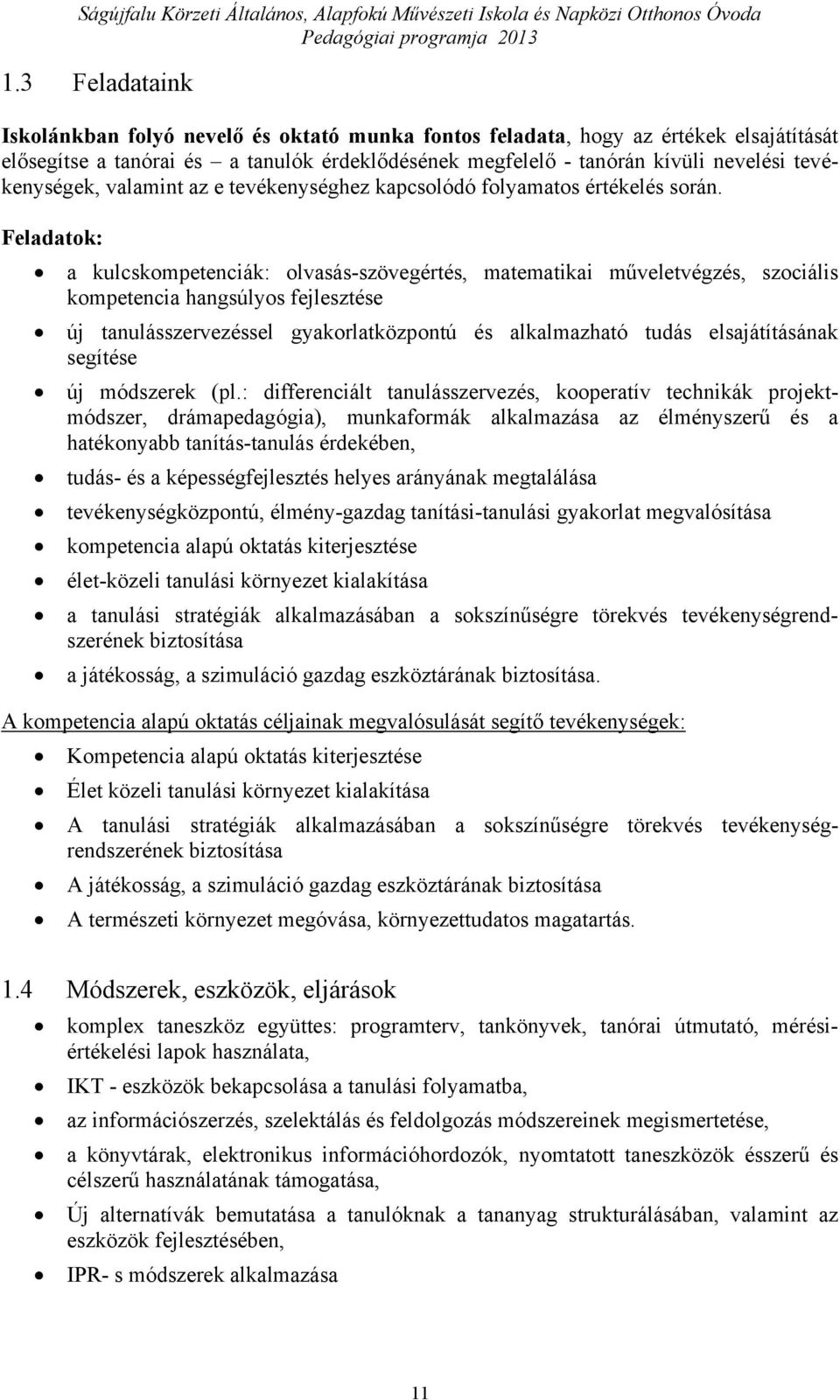 Feladatok: a kulcskompetenciák: olvasás-szövegértés, matematikai műveletvégzés, szociális kompetencia hangsúlyos fejlesztése új tanulásszervezéssel gyakorlatközpontú és alkalmazható tudás