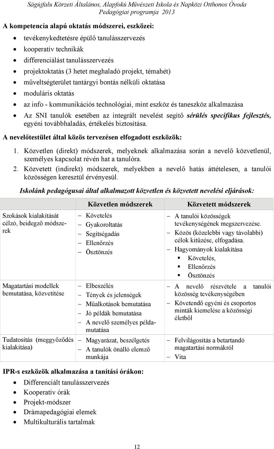 sérülés specifikus fejlesztés, egyéni továbbhaladás, értékelés biztosítása. A nevelőtestület által közös tervezésen elfogadott eszközök: 1.