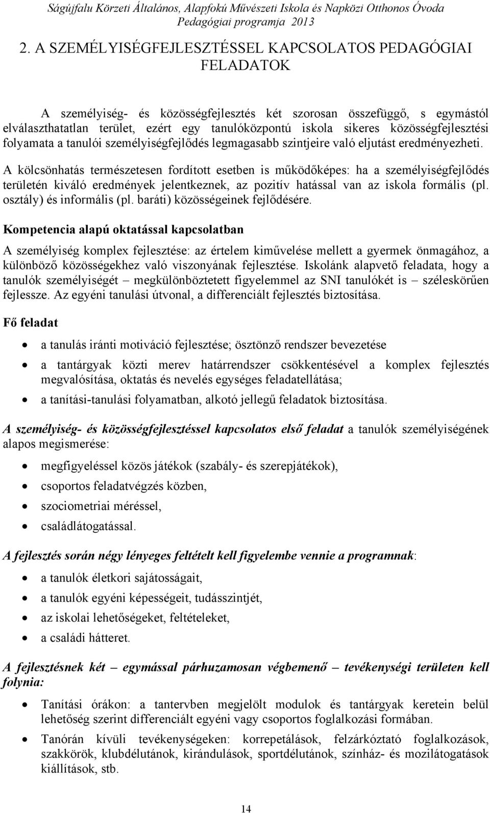 A kölcsönhatás természetesen fordított esetben is működőképes: ha a személyiségfejlődés területén kiváló eredmények jelentkeznek, az pozitív hatással van az iskola formális (pl.