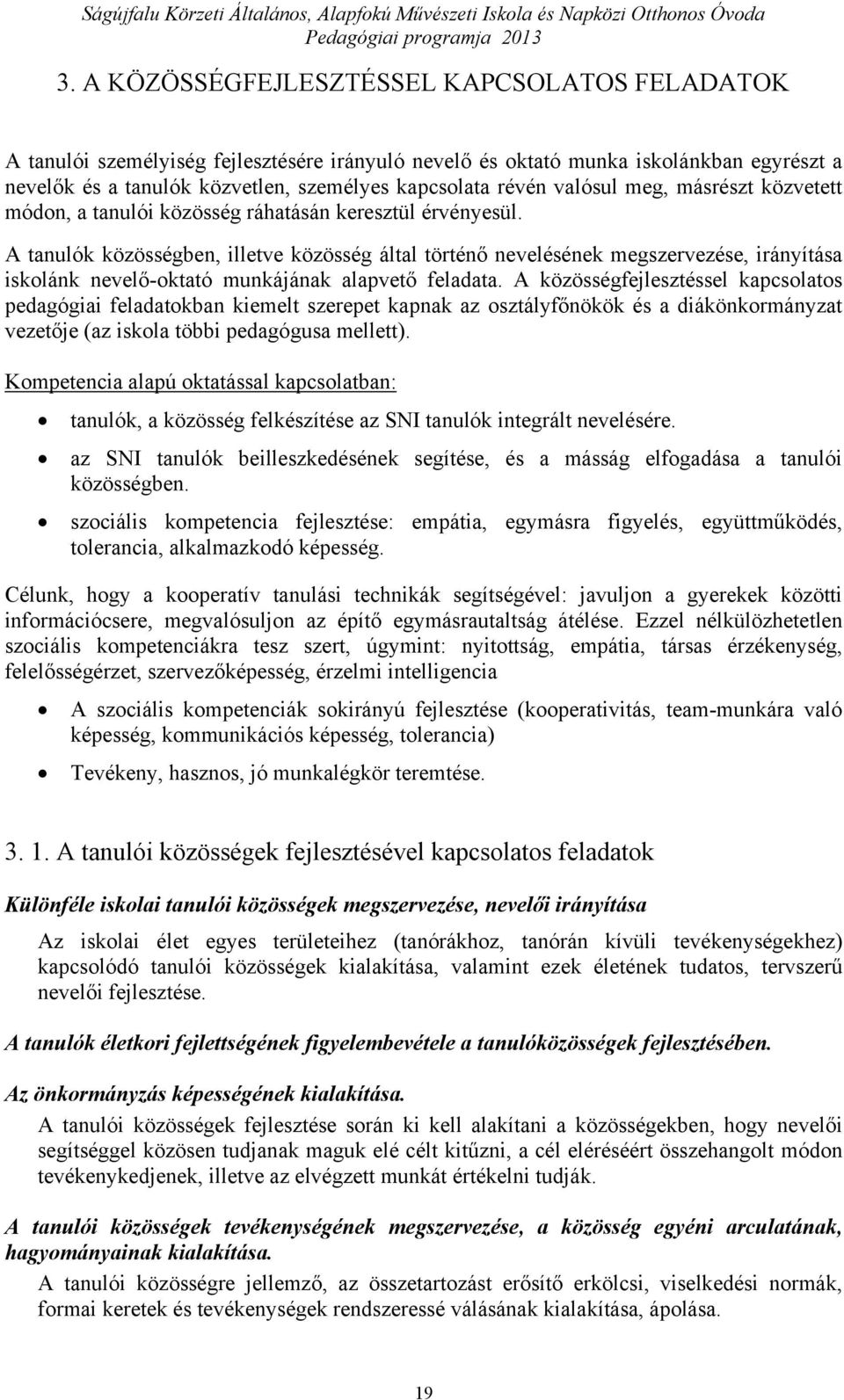 A tanulók közösségben, illetve közösség által történő nevelésének megszervezése, irányítása iskolánk nevelő-oktató munkájának alapvető feladata.