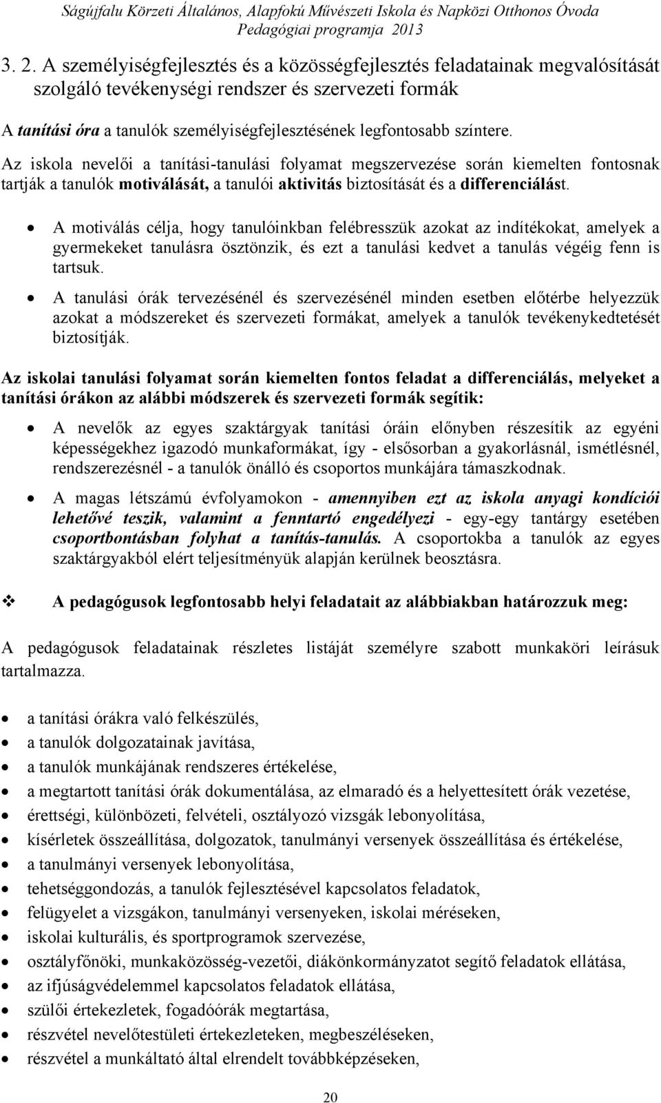 A motiválás célja, hogy tanulóinkban felébresszük azokat az indítékokat, amelyek a gyermekeket tanulásra ösztönzik, és ezt a tanulási kedvet a tanulás végéig fenn is tartsuk.