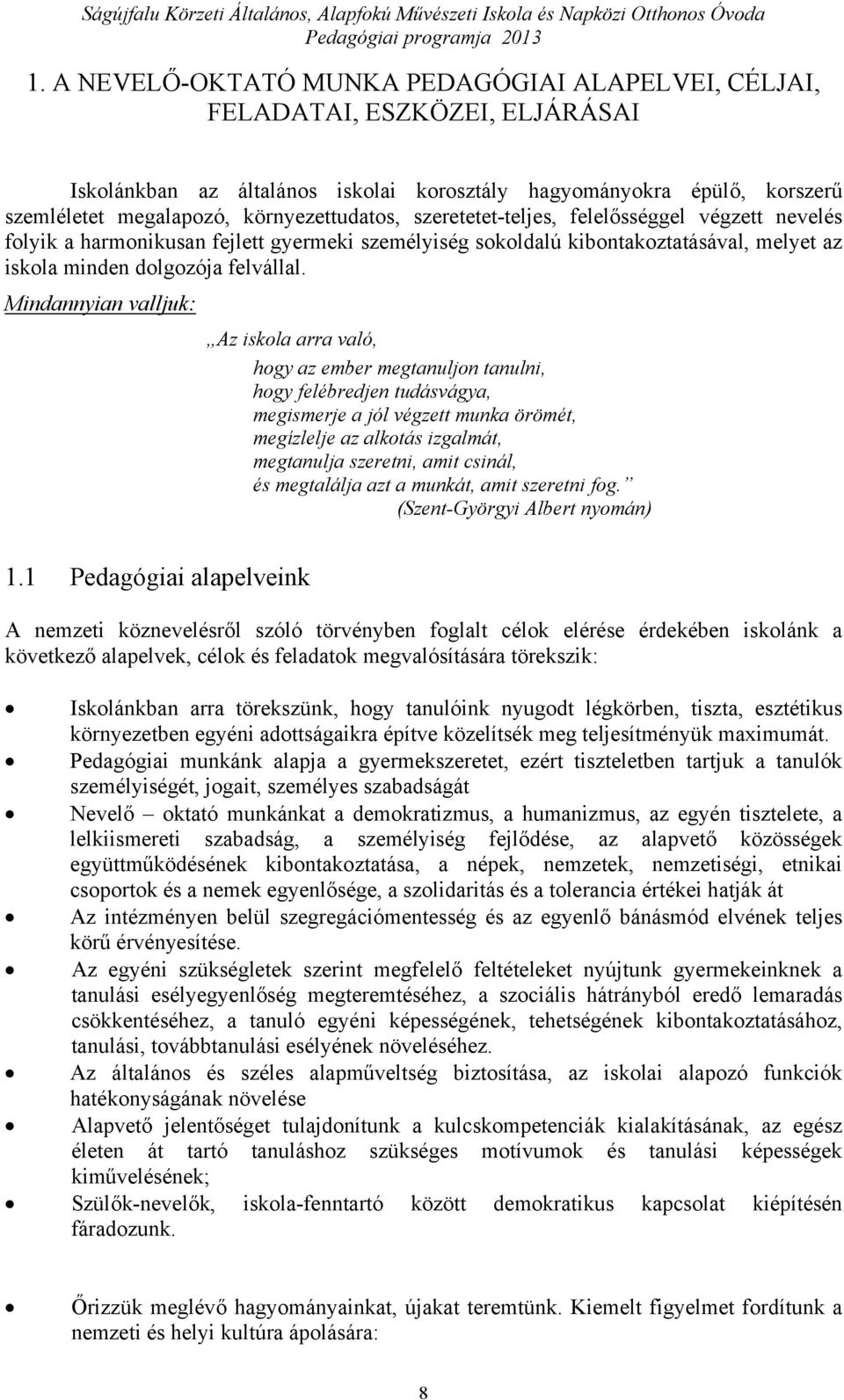 Mindannyian valljuk: Az iskola arra való, hogy az ember megtanuljon tanulni, hogy felébredjen tudásvágya, megismerje a jól végzett munka örömét, megízlelje az alkotás izgalmát, megtanulja szeretni,