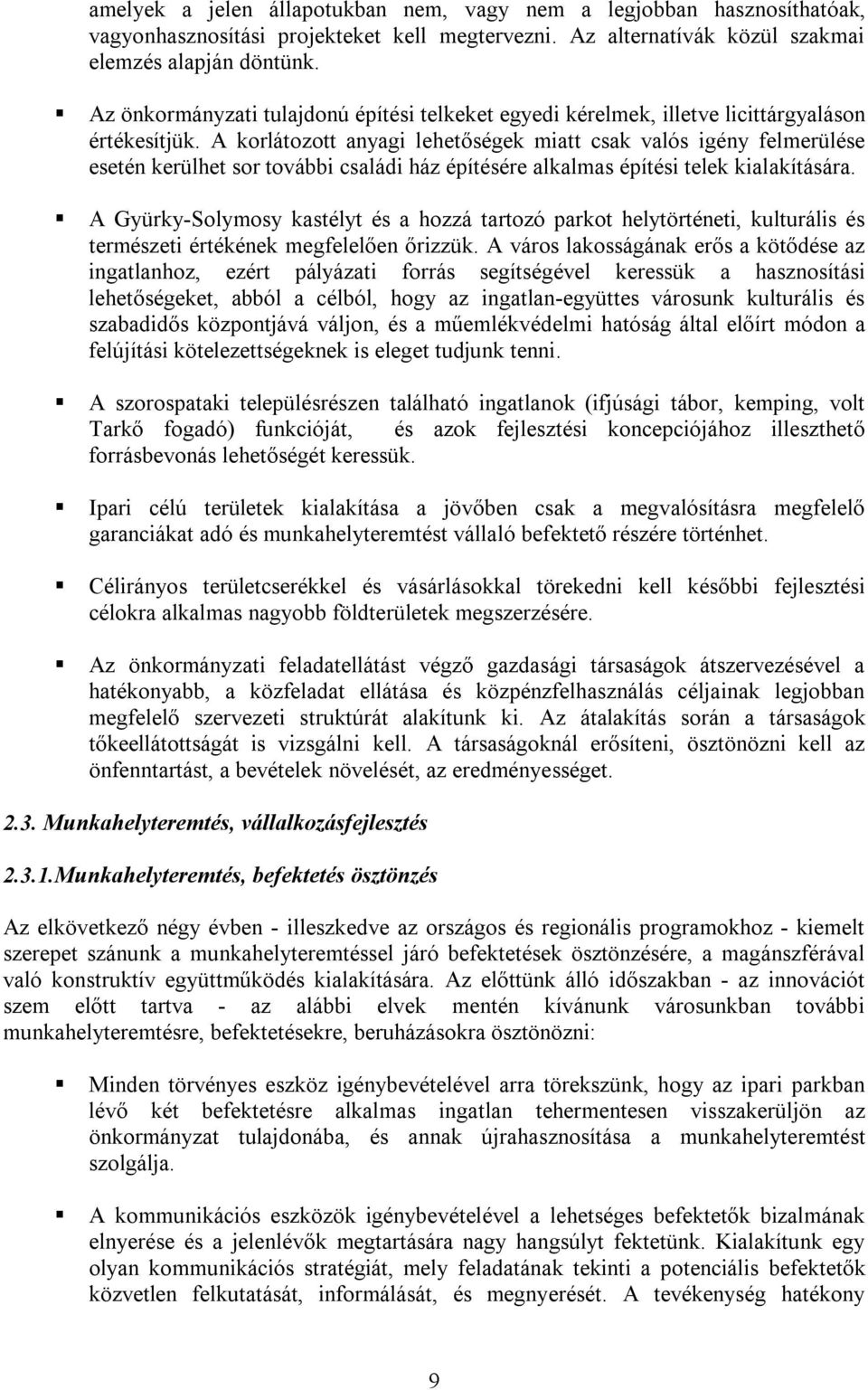 A korlátozott anyagi lehetőségek miatt csak valós igény felmerülése esetén kerülhet sor további családi ház építésére alkalmas építési telek kialakítására.