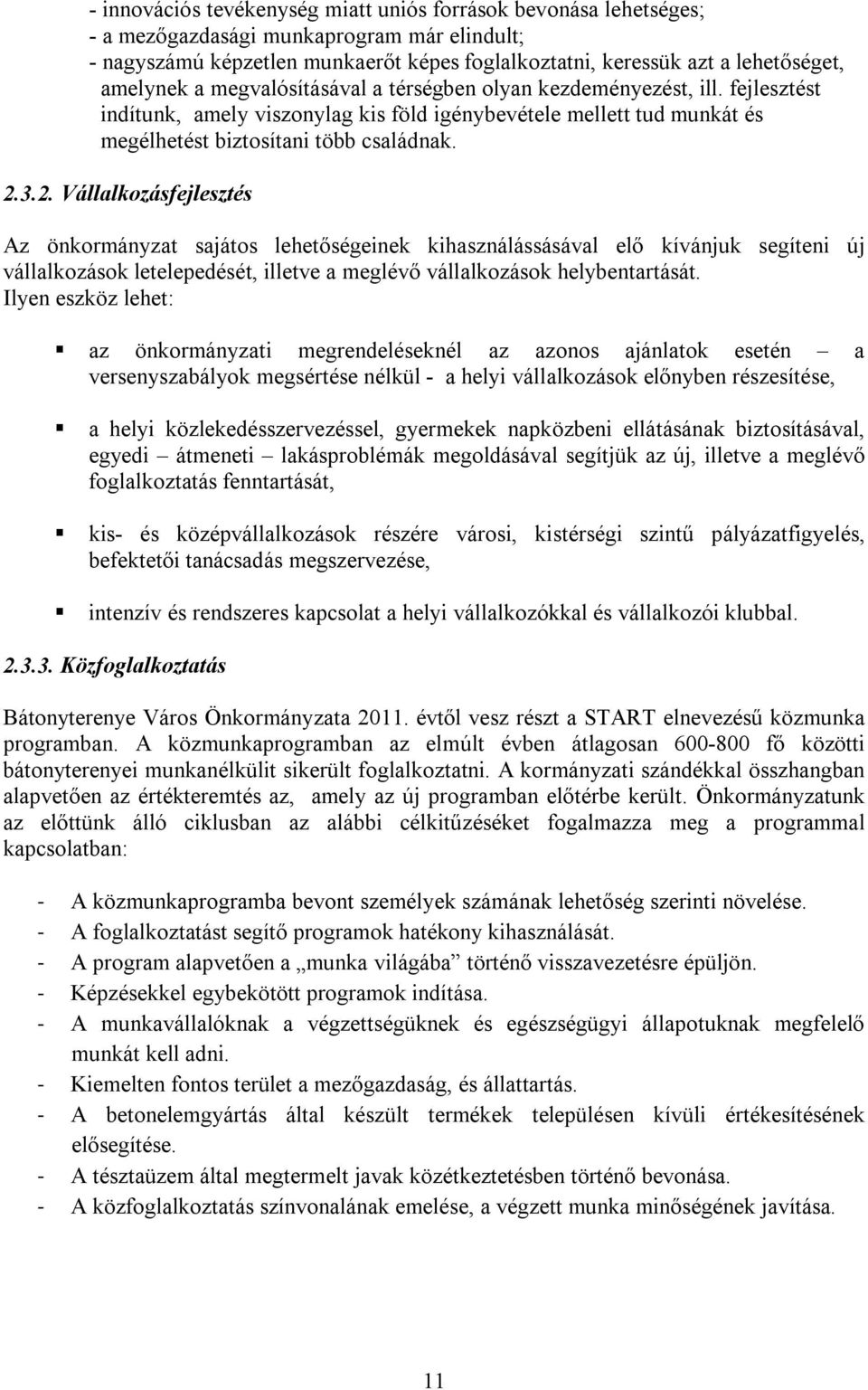 3.2. Vállalkozásfejlesztés Az önkormányzat sajátos lehetőségeinek kihasználássásával elő kívánjuk segíteni új vállalkozások letelepedését, illetve a meglévő vállalkozások helybentartását.