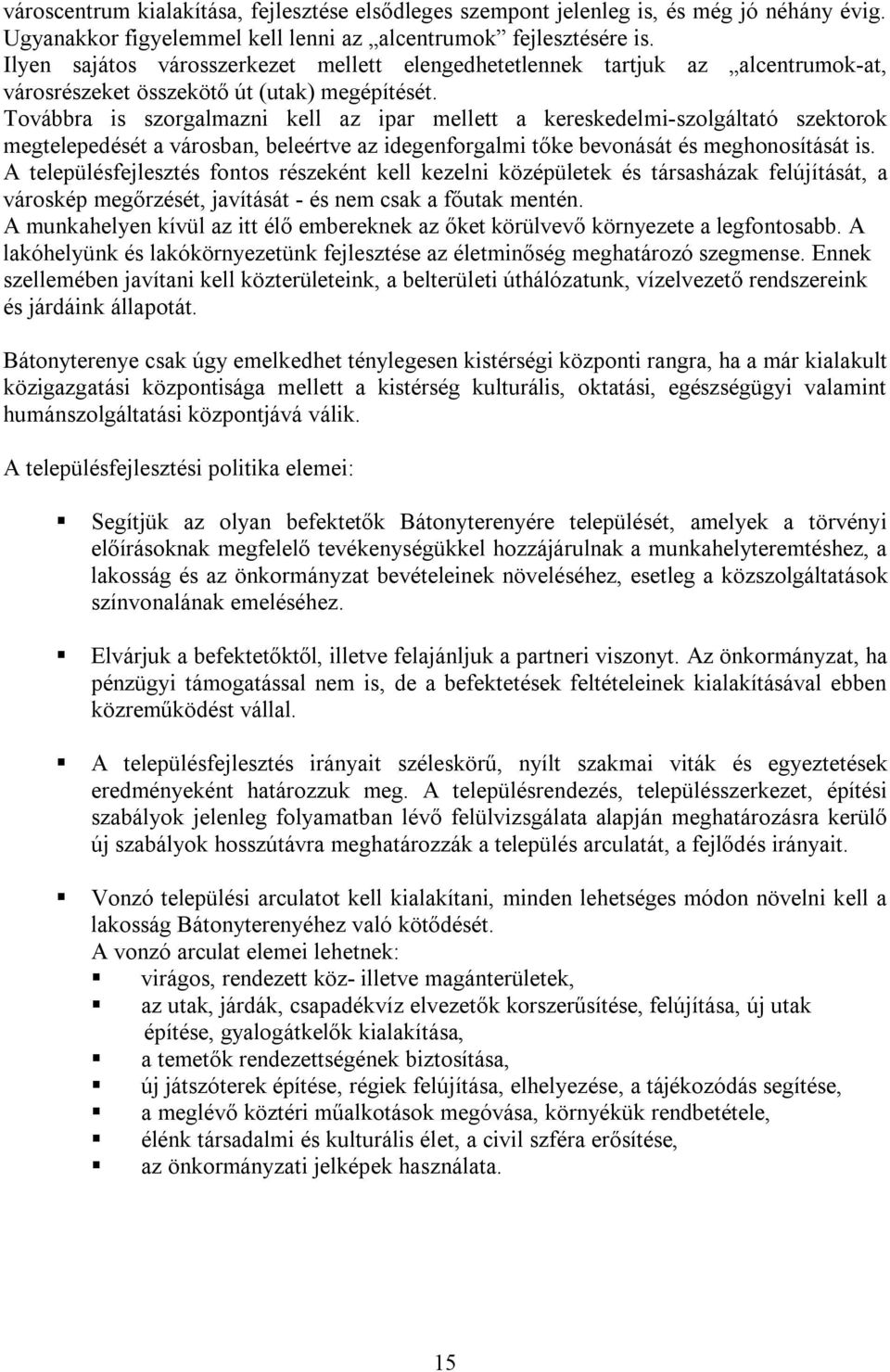 Továbbra is szorgalmazni kell az ipar mellett a kereskedelmi-szolgáltató szektorok megtelepedését a városban, beleértve az idegenforgalmi tőke bevonását és meghonosítását is.