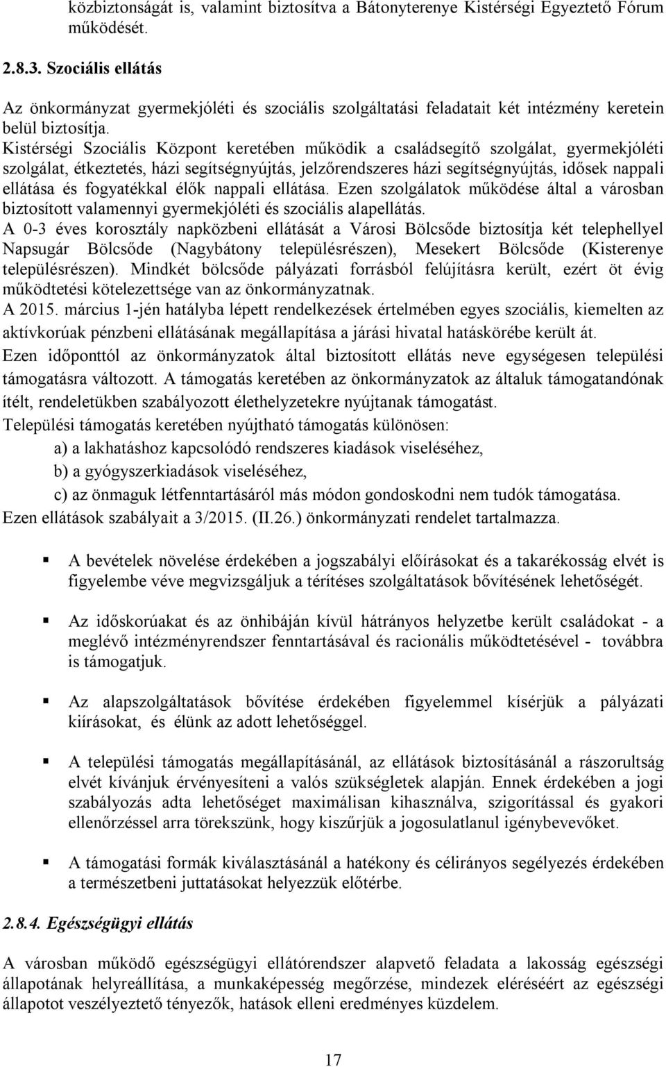 Kistérségi Szociális Központ keretében működik a családsegítő szolgálat, gyermekjóléti szolgálat, étkeztetés, házi segítségnyújtás, jelzőrendszeres házi segítségnyújtás, idősek nappali ellátása és