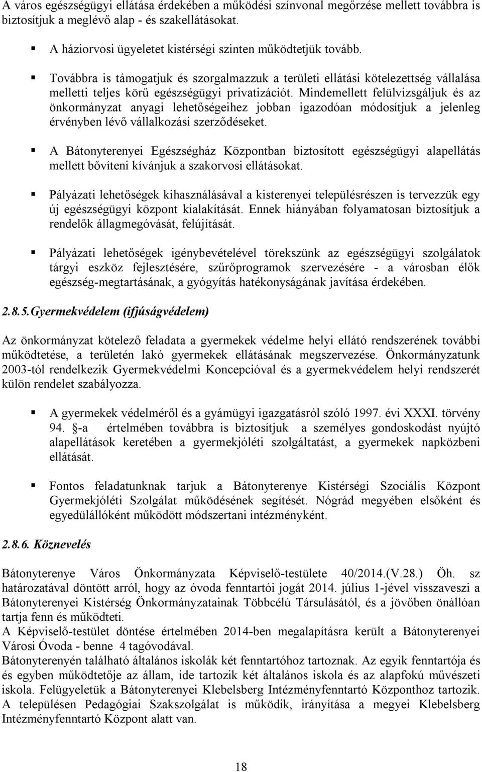 Mindemellett felülvizsgáljuk és az önkormányzat anyagi lehetőségeihez jobban igazodóan módosítjuk a jelenleg érvényben lévő vállalkozási szerződéseket.