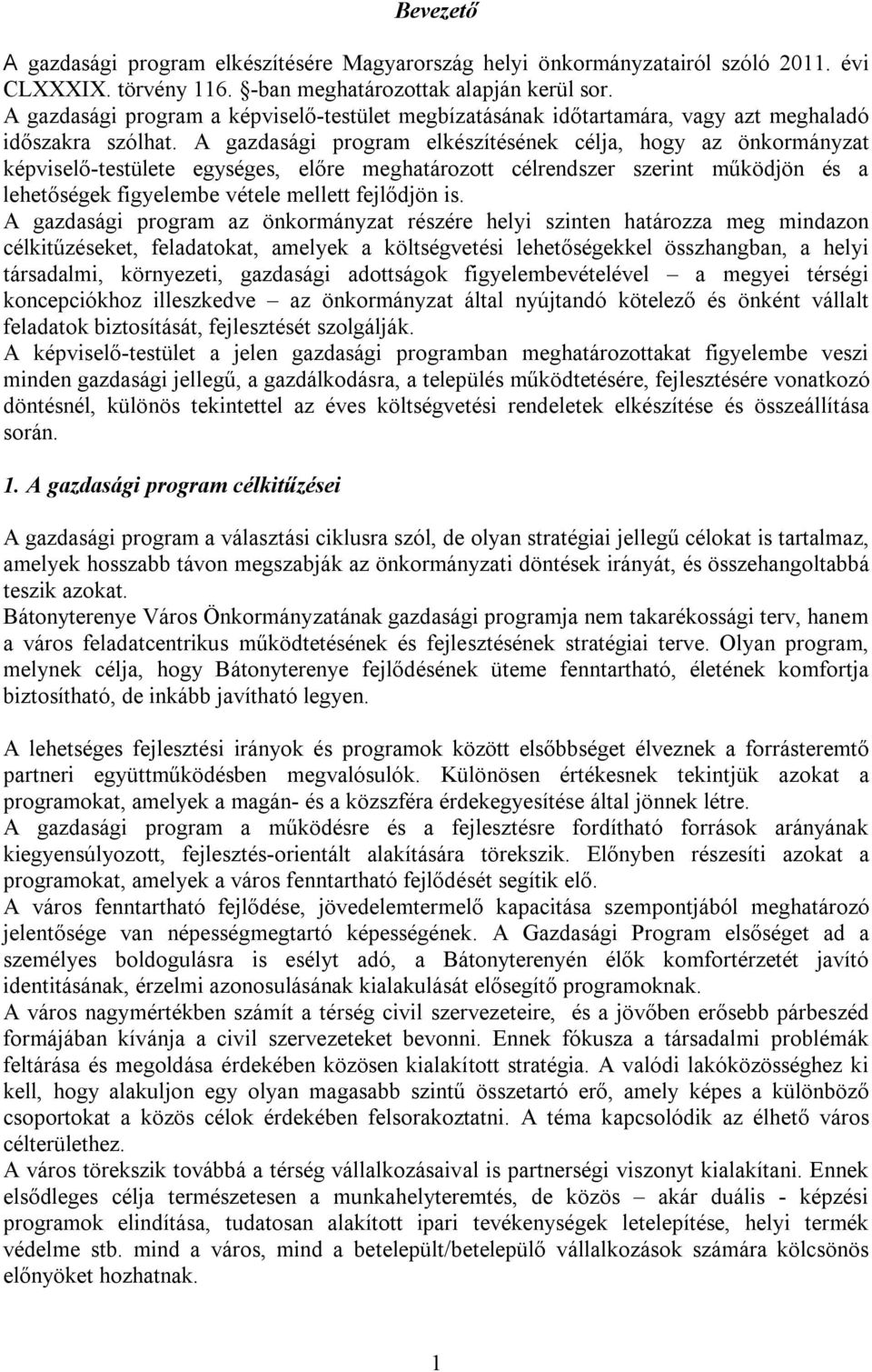 A gazdasági program elkészítésének célja, hogy az önkormányzat képviselő-testülete egységes, előre meghatározott célrendszer szerint működjön és a lehetőségek figyelembe vétele mellett fejlődjön is.