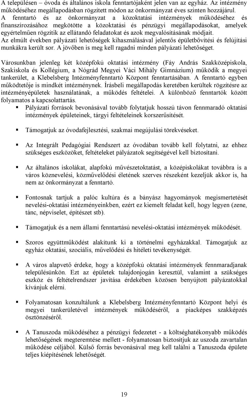 és azok megvalósításának módjait. Az elmúlt években pályázati lehetőségek kihasználásával jelentős épületbővítési és felújítási munkákra került sor.