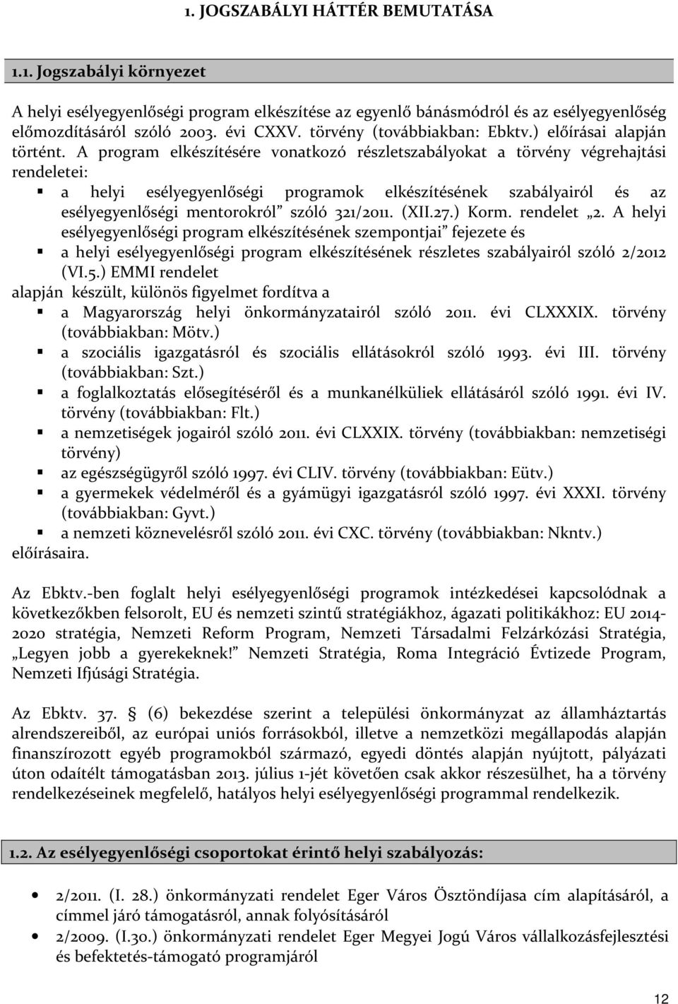 A program elkészítésére vonatkozó részletszabályokat a törvény végrehajtási rendeletei: a helyi esélyegyenlőségi programok elkészítésének szabályairól és az esélyegyenlőségi mentorokról szóló