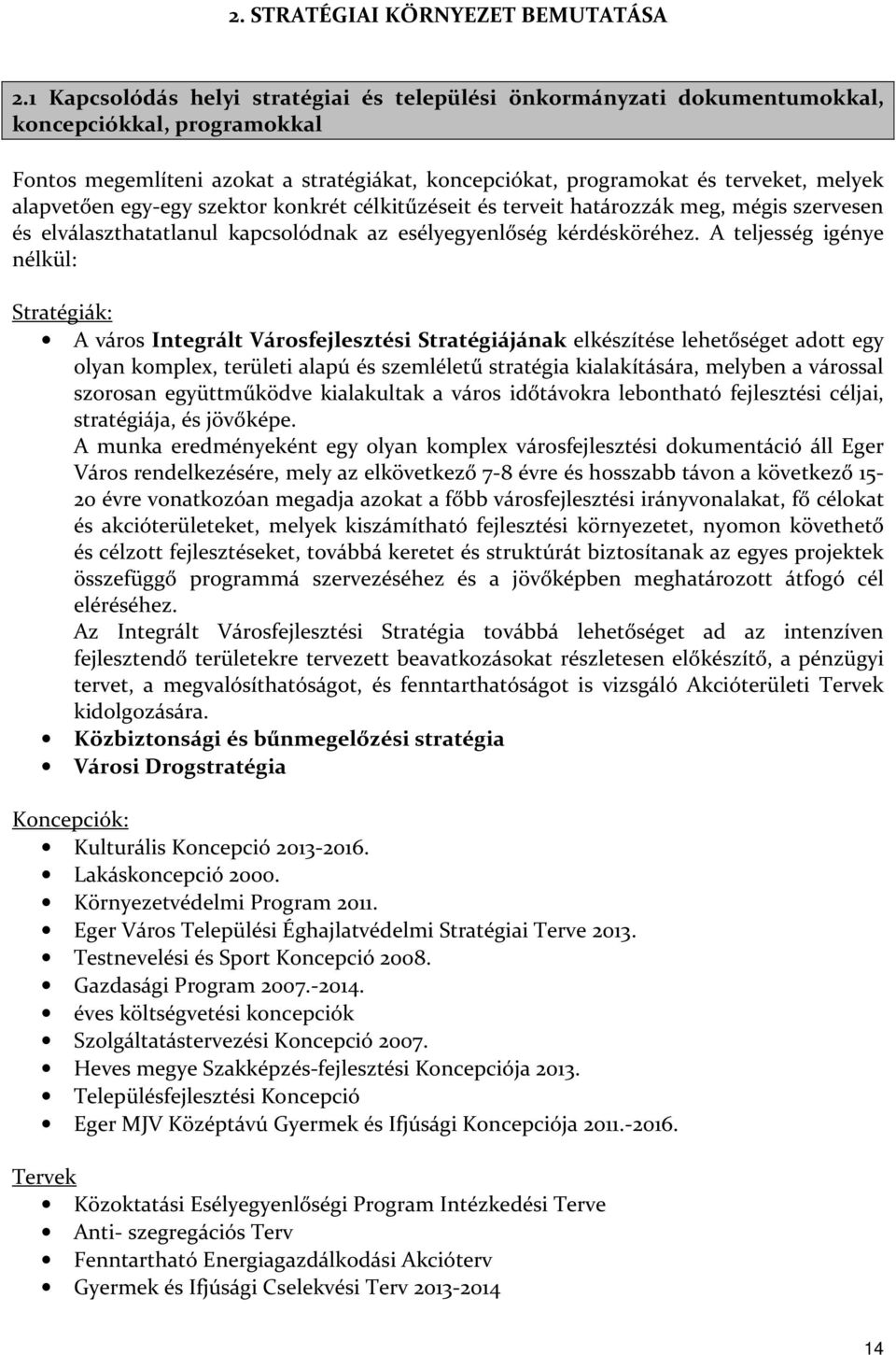 alapvetően egy-egy szektor konkrét célkitűzéseit és terveit határozzák meg, mégis szervesen és elválaszthatatlanul kapcsolódnak az esélyegyenlőség kérdésköréhez.