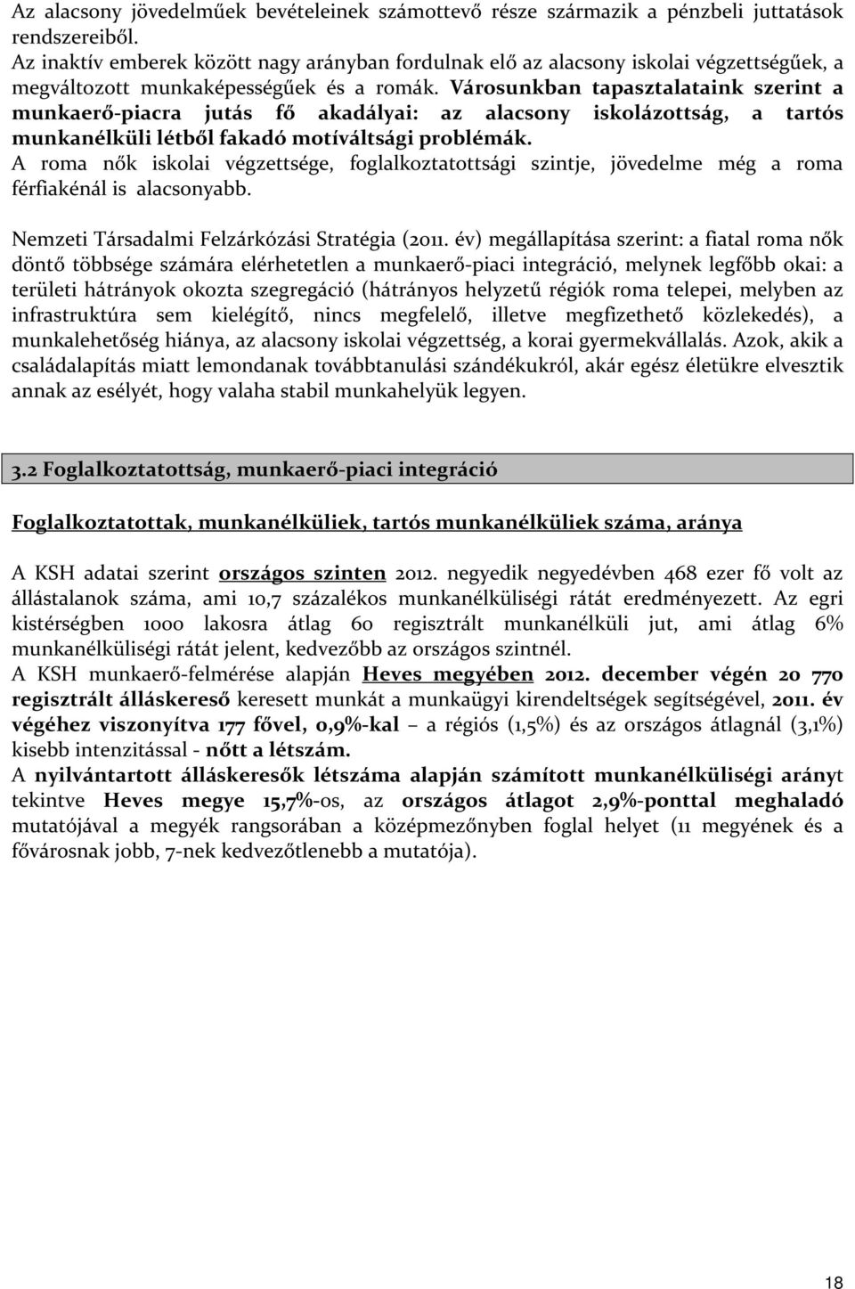 Városunkban tapasztalataink szerint a munkaerő-piacra jutás fő akadályai: az alacsony iskolázottság, a tartós munkanélküli létből fakadó motíváltsági problémák.