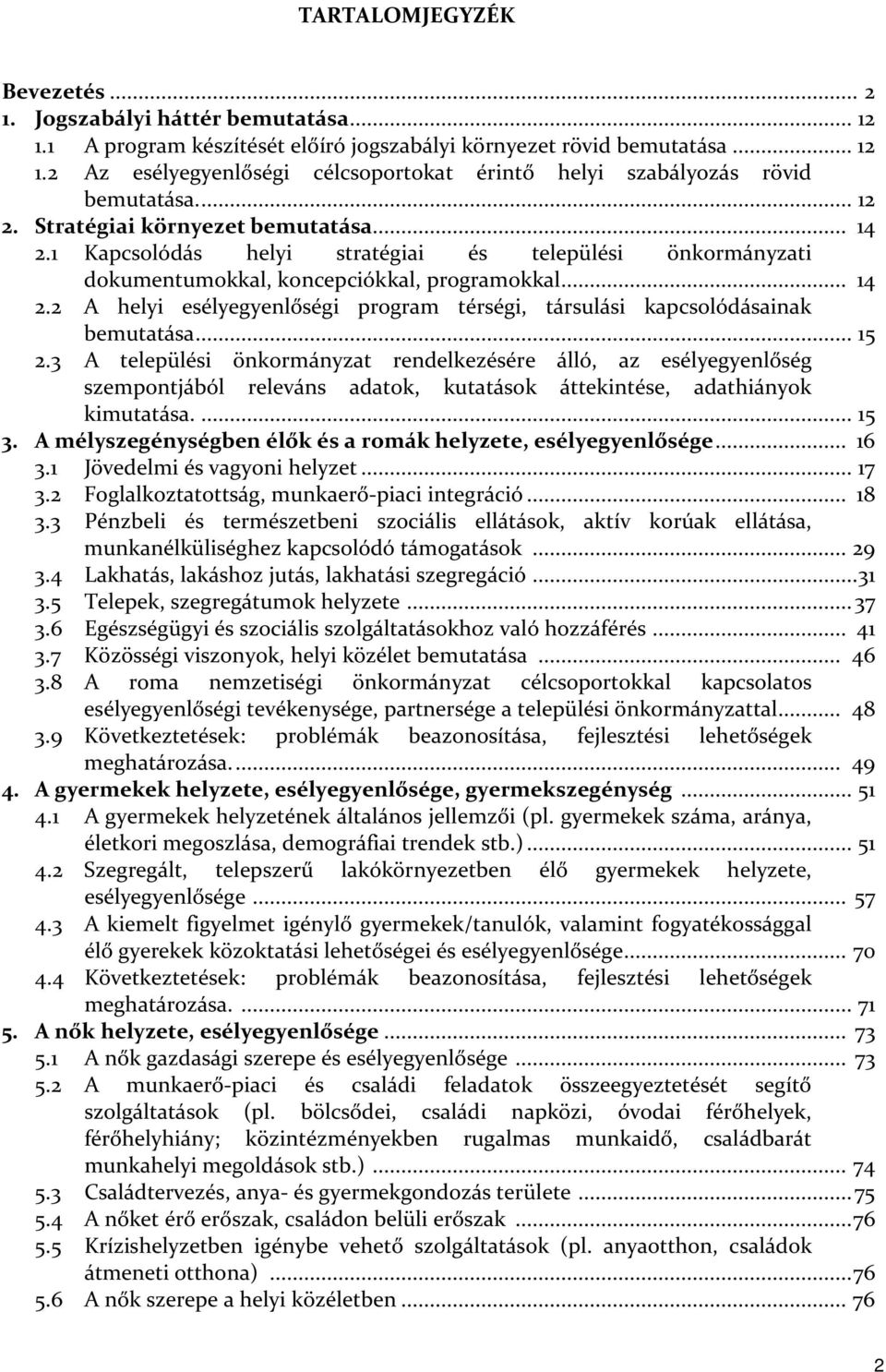 .. 15 2.3 A települési önkormányzat rendelkezésére álló, az esélyegyenlőség szempontjából releváns adatok, kutatások áttekintése, adathiányok kimutatása.... 15 3.