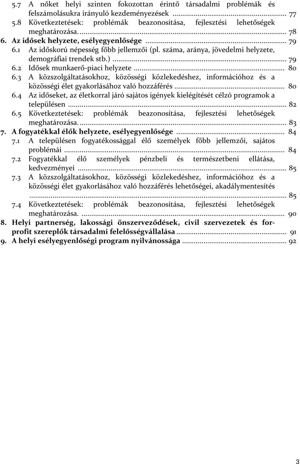 .. 80 6.3 A közszolgáltatásokhoz, közösségi közlekedéshez, információhoz és a közösségi élet gyakorlásához való hozzáférés... 80 6.4 Az időseket, az életkorral járó sajátos igények kielégítését célzó programok a településen.