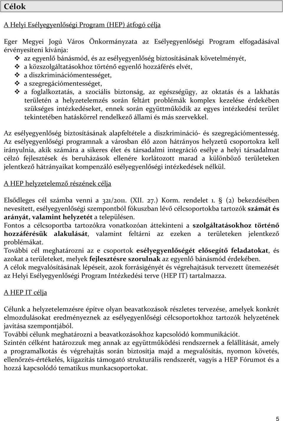 az egészségügy, az oktatás és a lakhatás területén a helyzetelemzés során feltárt problémák komplex kezelése érdekében szükséges intézkedéseket, ennek során együttműködik az egyes intézkedési terület