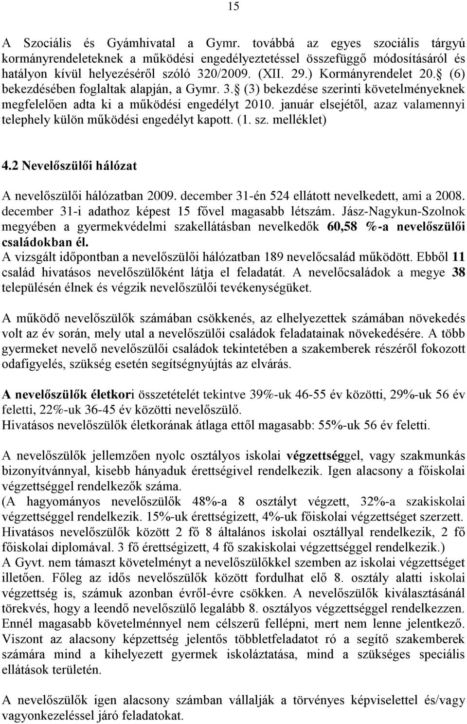 január elsejétől, azaz valamennyi telephely külön működési engedélyt kapott. (1. sz. melléklet) 4.2 Nevelőszülői hálózat A nevelőszülői hálózatban 2009.