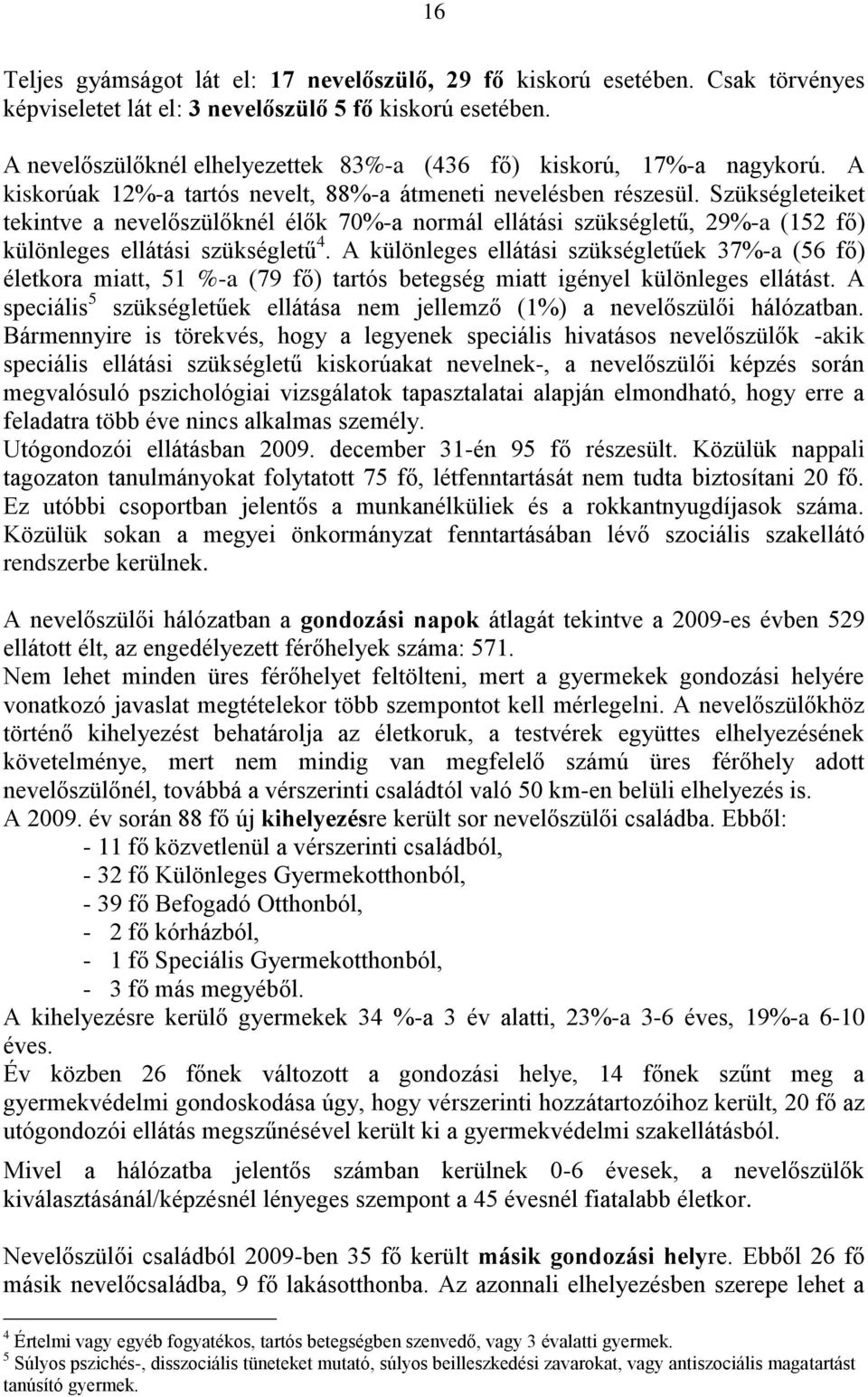 Szükségleteiket tekintve a nevelőszülőknél élők 70%-a normál ellátási szükségletű, 29%-a (152 fő) különleges ellátási szükségletű 4.