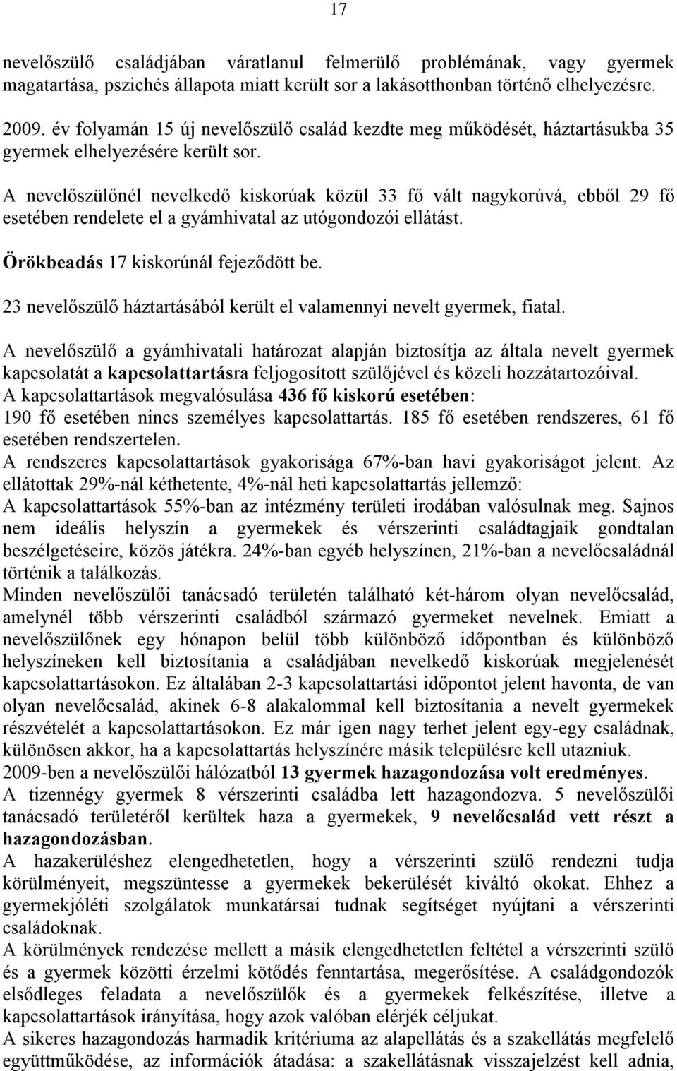 A nevelőszülőnél nevelkedő kiskorúak közül 33 fő vált nagykorúvá, ebből 29 fő esetében rendelete el a gyámhivatal az utógondozói ellátást. Örökbeadás 17 kiskorúnál fejeződött be.