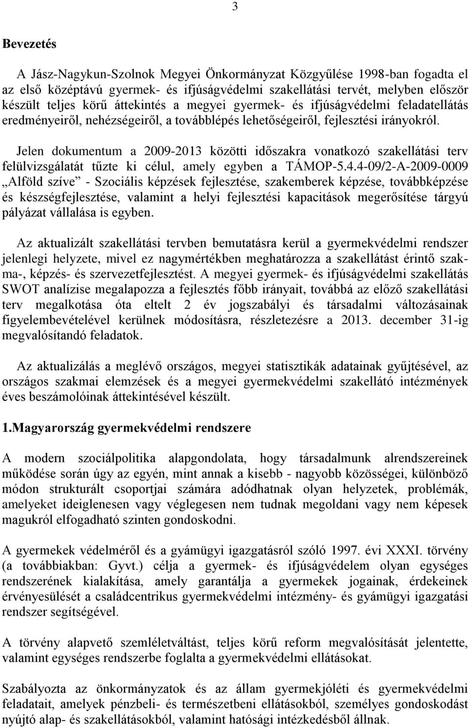 Jelen dokumentum a 2009-2013 közötti időszakra vonatkozó szakellátási terv felülvizsgálatát tűzte ki célul, amely egyben a TÁMOP-5.4.