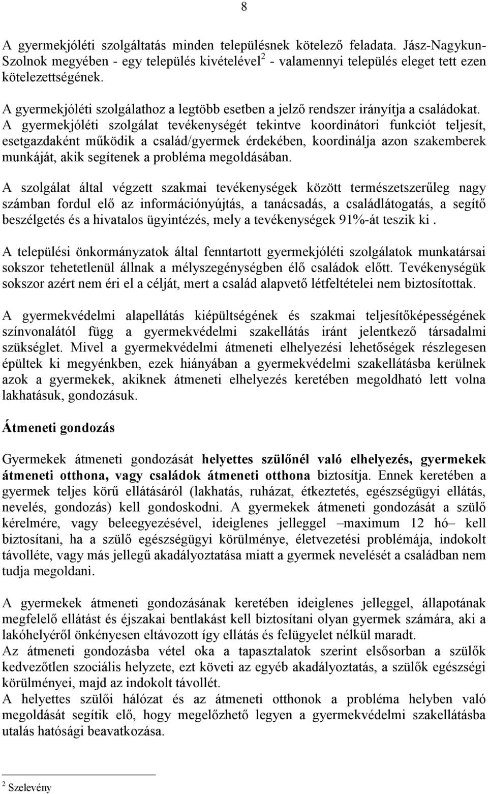 A gyermekjóléti szolgálat tevékenységét tekintve koordinátori funkciót teljesít, esetgazdaként működik a család/gyermek érdekében, koordinálja azon szakemberek munkáját, akik segítenek a probléma