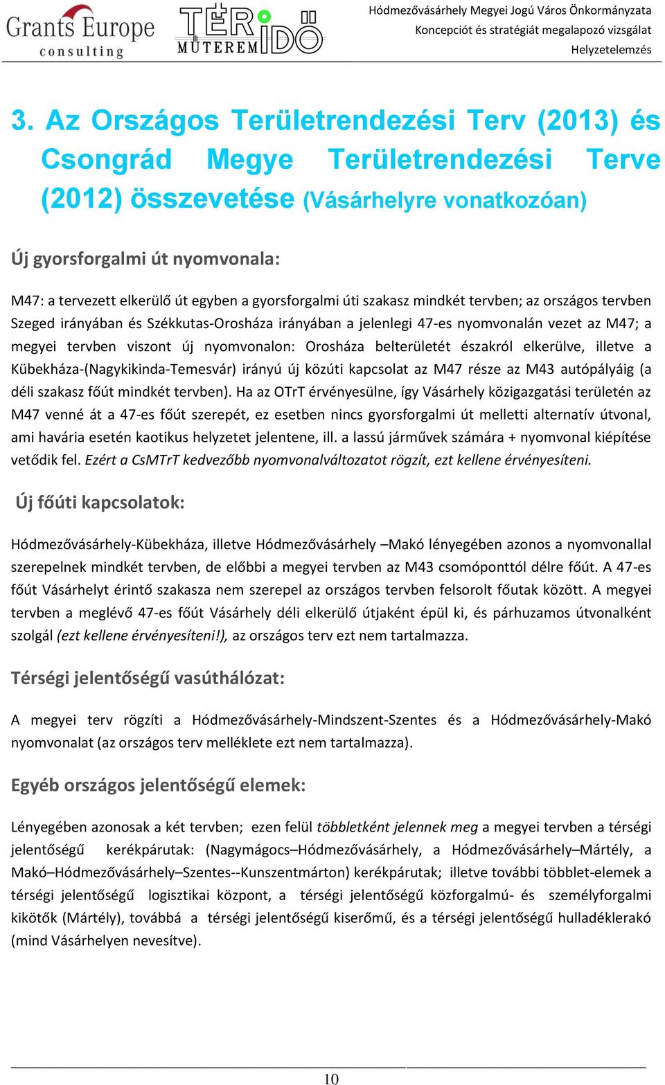 Orosháza belterületét északról elkerülve, illetve a Kübekháza-(Nagykikinda-Temesvár) irányú új közúti kapcsolat az M47 része az M43 autópályáig (a déli szakasz főút mindkét tervben).