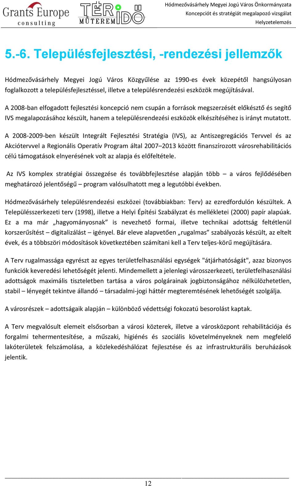 A 2008-ban elfogadott fejlesztési koncepció nem csupán a források megszerzését előkésztő és segítő IVS megalapozásához készült, hanem a településrendezési eszközök elkészítéséhez is irányt mutatott.