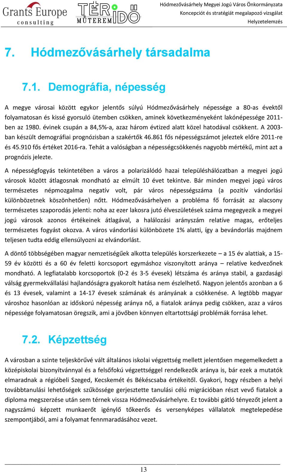 2011- ben az 1980. évinek csupán a 84,5%-a, azaz három évtized alatt közel hatodával csökkent. A 2003- ban készült demográfiai prognózisban a szakértők 46.