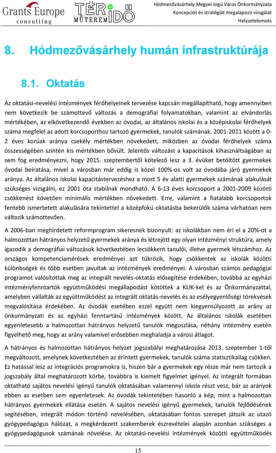 mértékében, az elkövetkezendő években az óvodai, az általános iskolai és a középiskolai férőhelyek száma megfelel az adott korcsoporthoz tartozó gyermekek, tanulók számának.