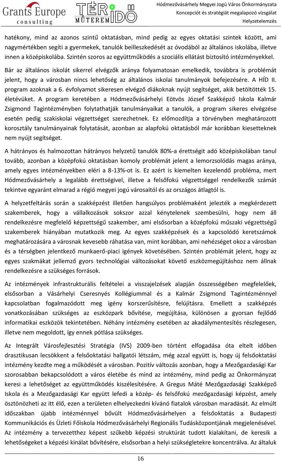 Bár az általános iskolát sikerrel elvégzők aránya folyamatosan emelkedik, továbbra is problémát jelent, hogy a városban nincs lehetőség az általános iskolai tanulmányok befejezésére. A HÍD II.