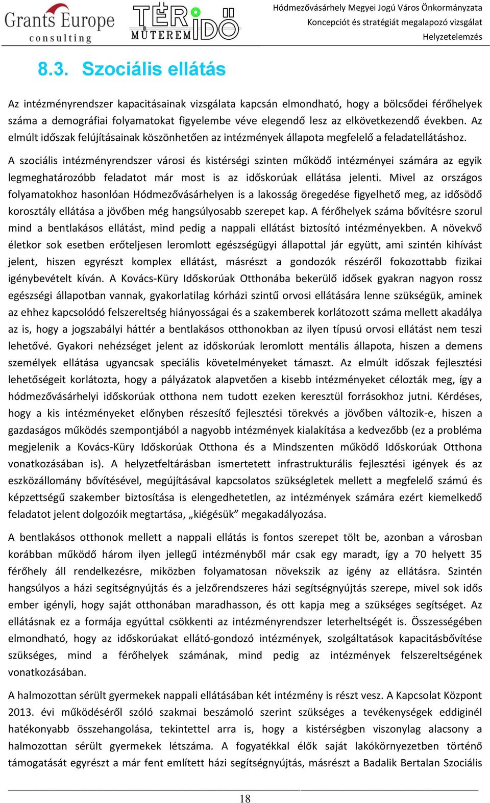 A szociális intézményrendszer városi és kistérségi szinten működő intézményei számára az egyik legmeghatározóbb feladatot már most is az időskorúak ellátása jelenti.