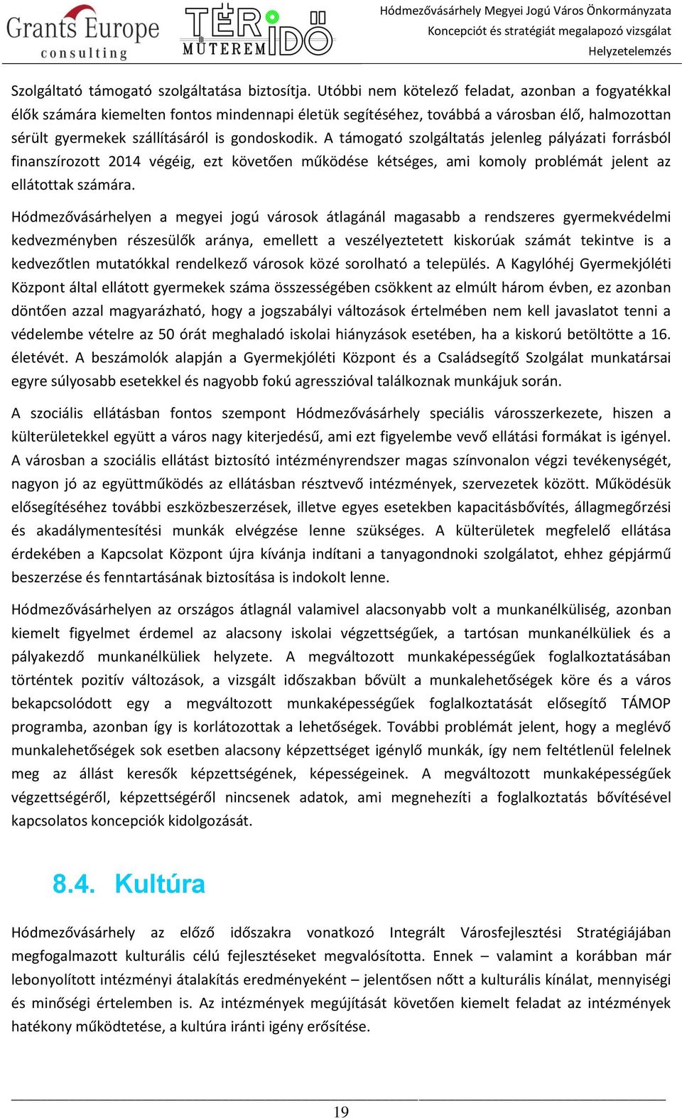 A támogató szolgáltatás jelenleg pályázati forrásból finanszírozott 2014 végéig, ezt követően működése kétséges, ami komoly problémát jelent az ellátottak számára.