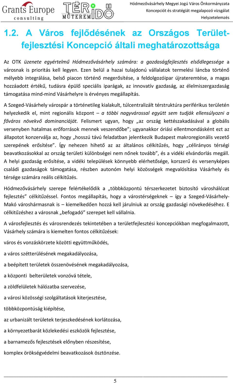 Ezen belül a hazai tulajdonú vállalatok termelési láncba történő mélyebb integrálása, belső piacon történő megerősítése, a feldolgozóipar újrateremtése, a magas hozzáadott értékű, tudásra épülő