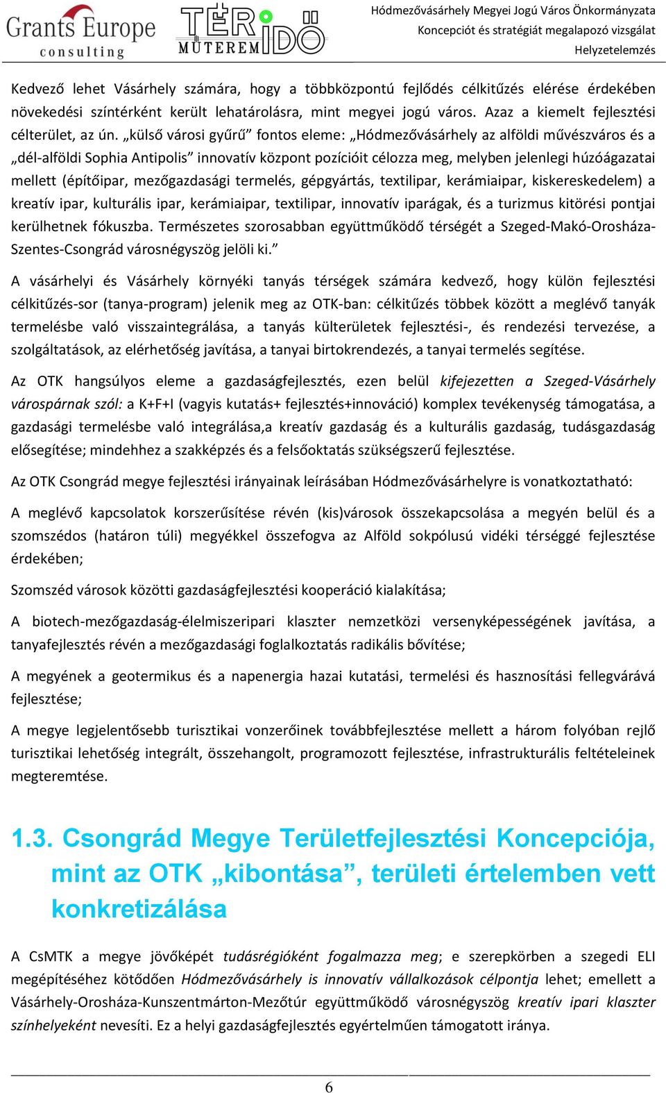 külső városi gyűrű fontos eleme: Hódmezővásárhely az alföldi művészváros és a dél-alföldi Sophia Antipolis innovatív központ pozícióit célozza meg, melyben jelenlegi húzóágazatai mellett (építőipar,