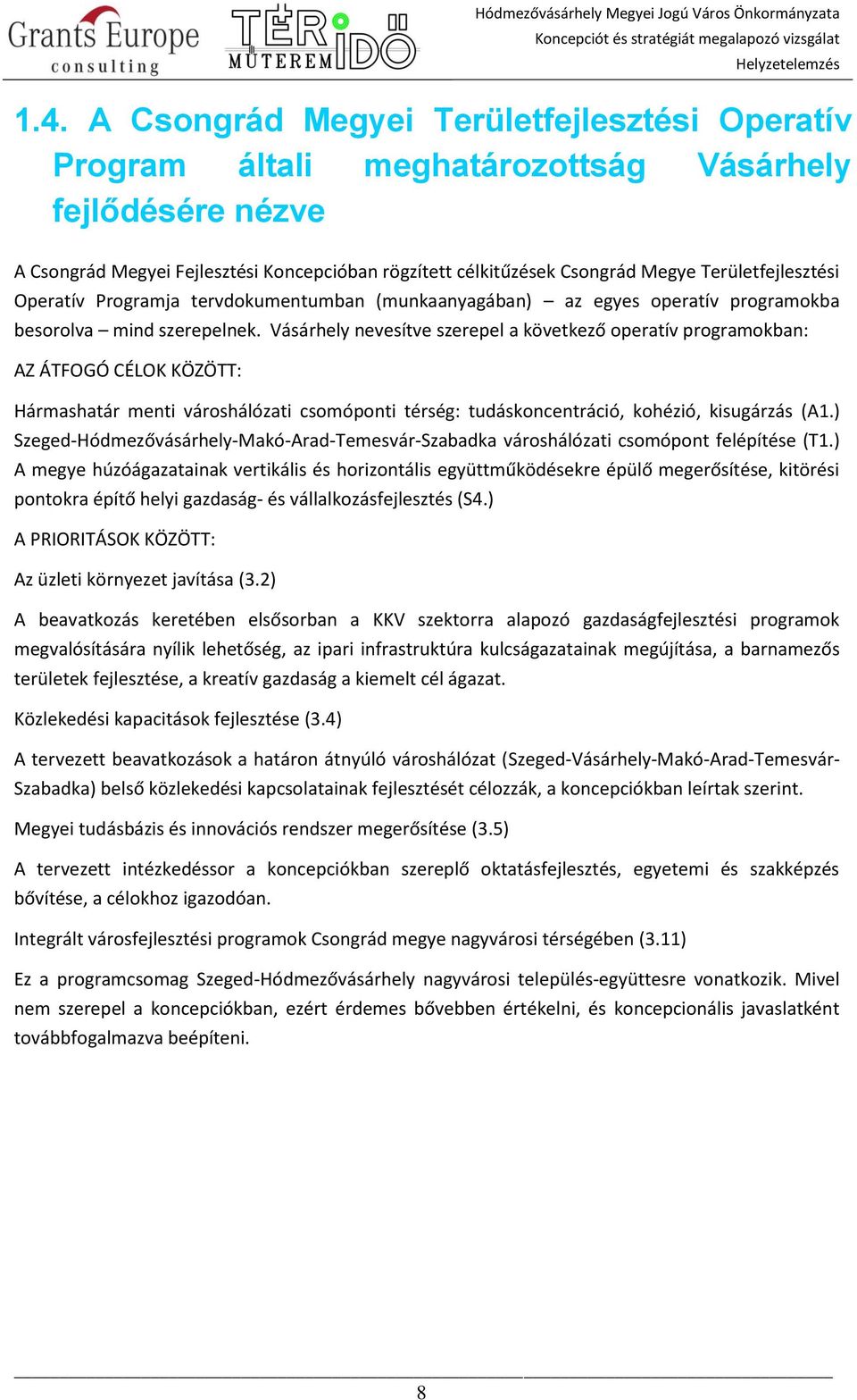 Vásárhely nevesítve szerepel a következő operatív programokban: AZ ÁTFOGÓ CÉLOK KÖZÖTT: Hármashatár menti városhálózati csomóponti térség: tudáskoncentráció, kohézió, kisugárzás (A1.