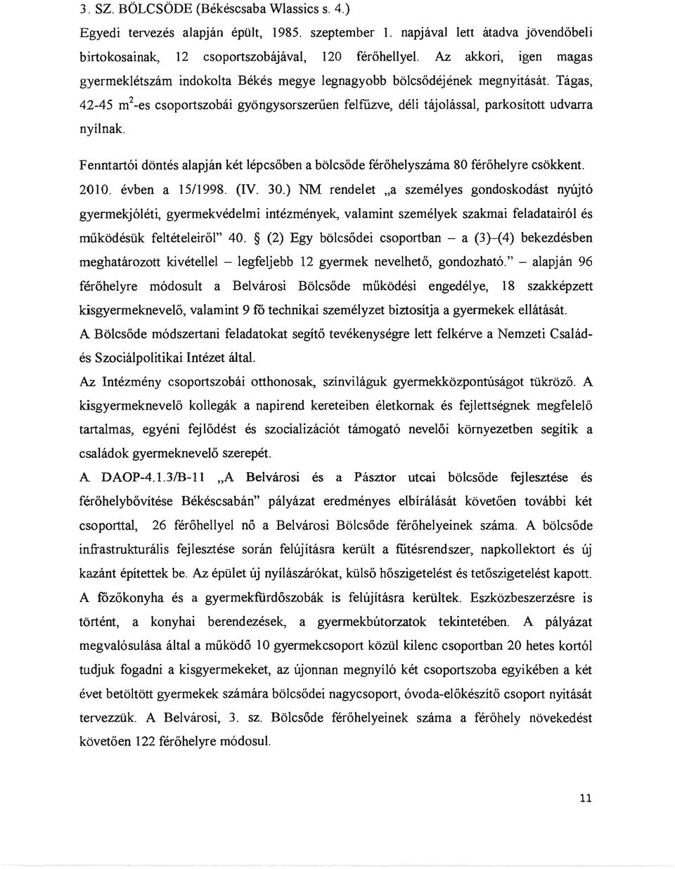 Tágas, 42-45 m 2 -es csoportszobái gyöngysorszeruen felfúzve, déli tájolással, parkosított udvarra nyílnak. Fenntartói döntés alapján két lépcsőben a bölcsőde férőhelyszáma 80 férőhelyre csökkent.