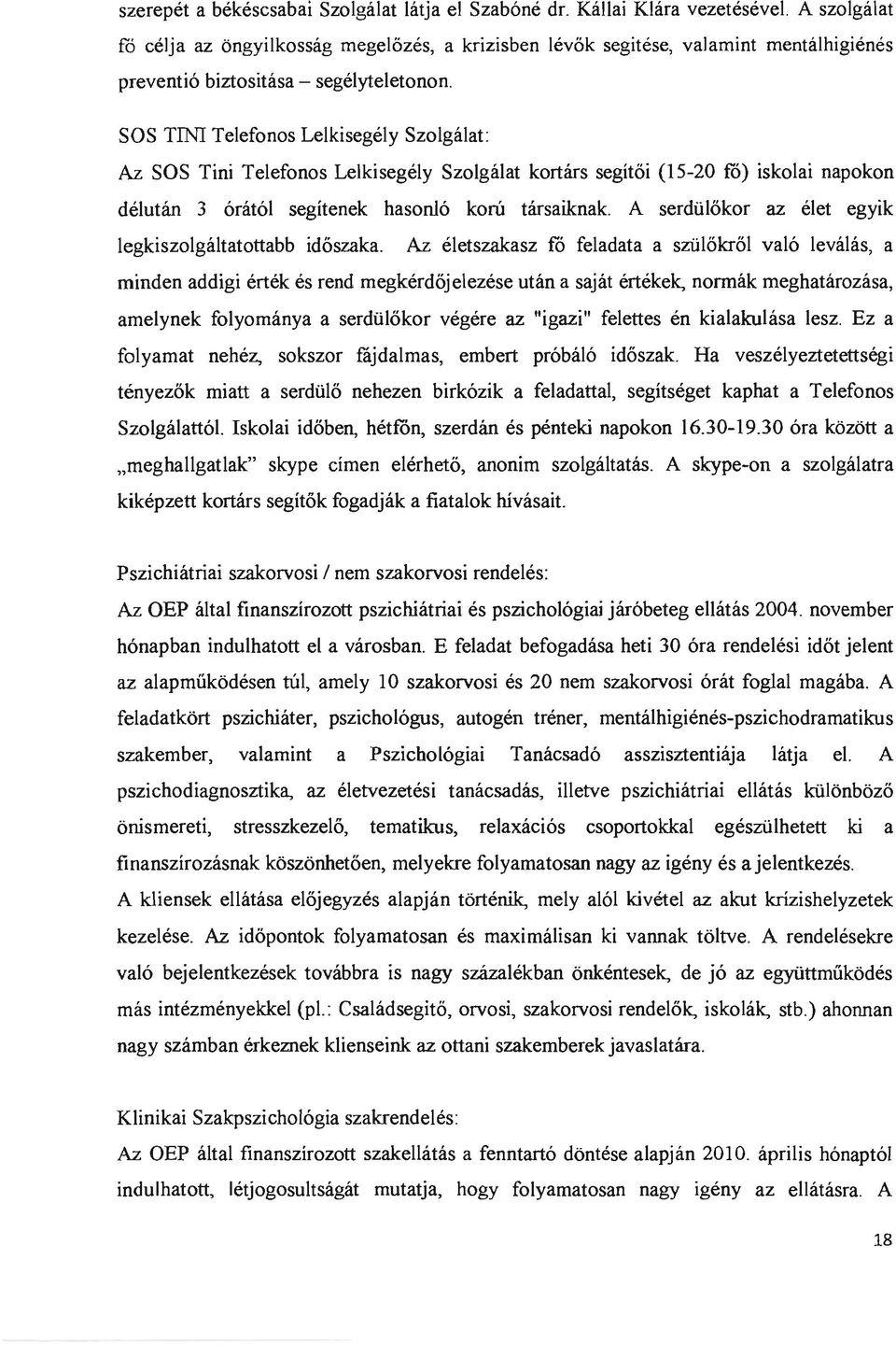 SOS TINI Telefonos Lelkisegély Szolgálat: Az SOS Tini Telefonos Lelkisegély Szolgálat kortárs segítői 15-20 fó) iskolai napokon délután 3 órától segítenek hasonló korú társaiknak.