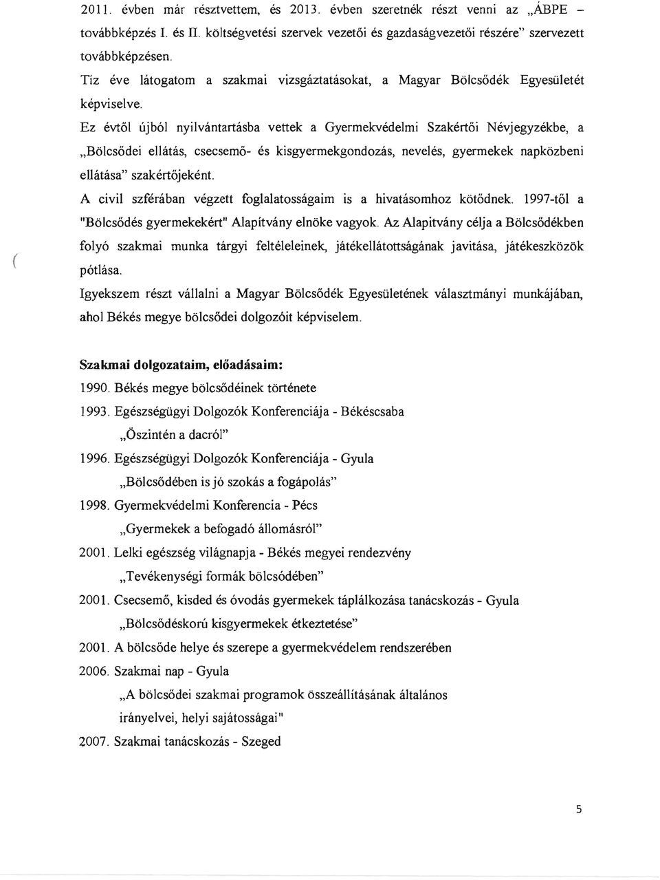 Ez évtől újból nyilvántartásba vettek a Gyermekvédelmi Szakértői Névjegyzékbe, a "Bölcsődei ellátás, csecsemő- és kisgyermekgondozás, nevelés, gyermekek napközbeni ellátása" szakértőjeként.