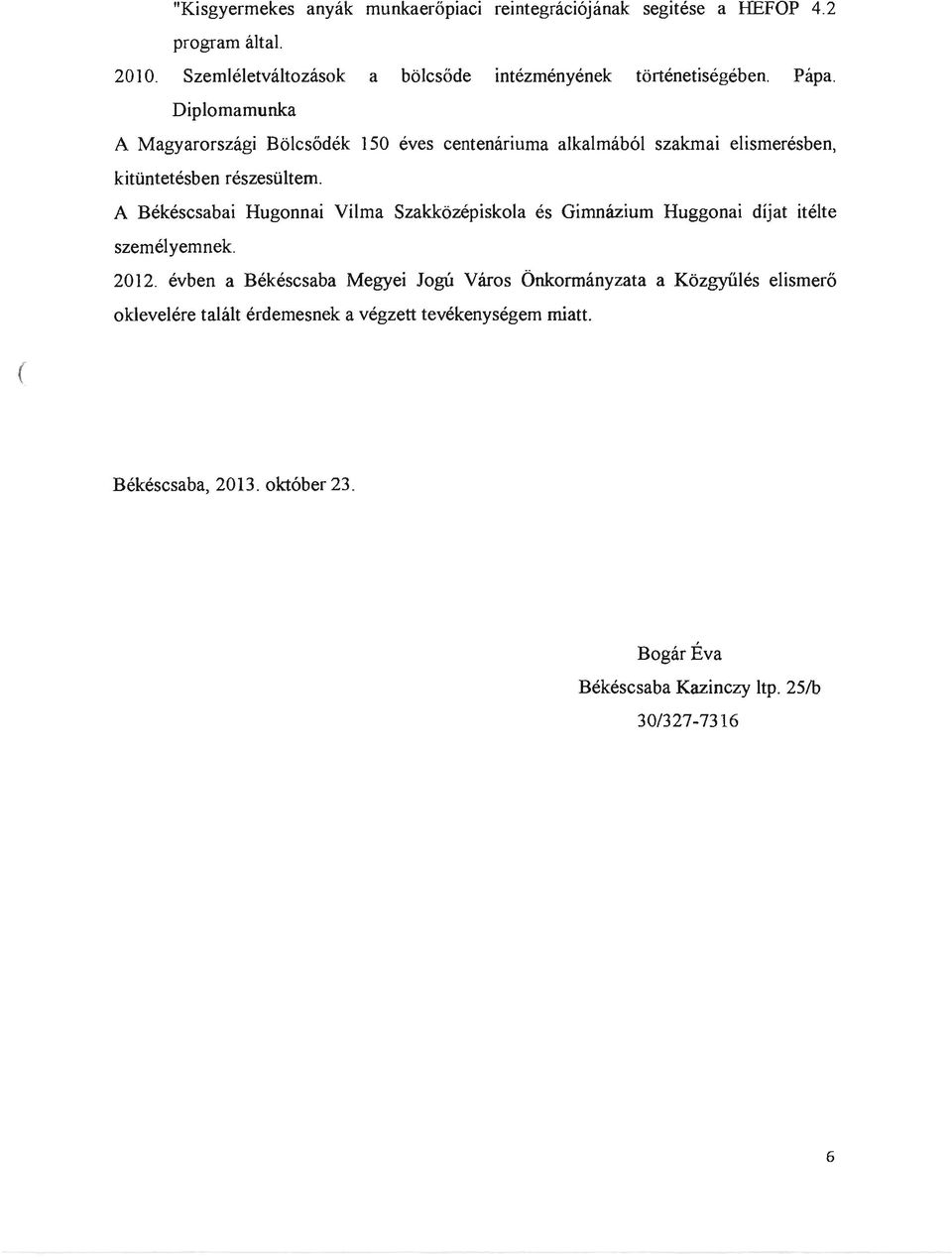 Diplomamunka A Magyarországi Bölcsődék 150 éves centenáriuma alkalmából szakmai elismerésben, kitüntetésben részesültem.