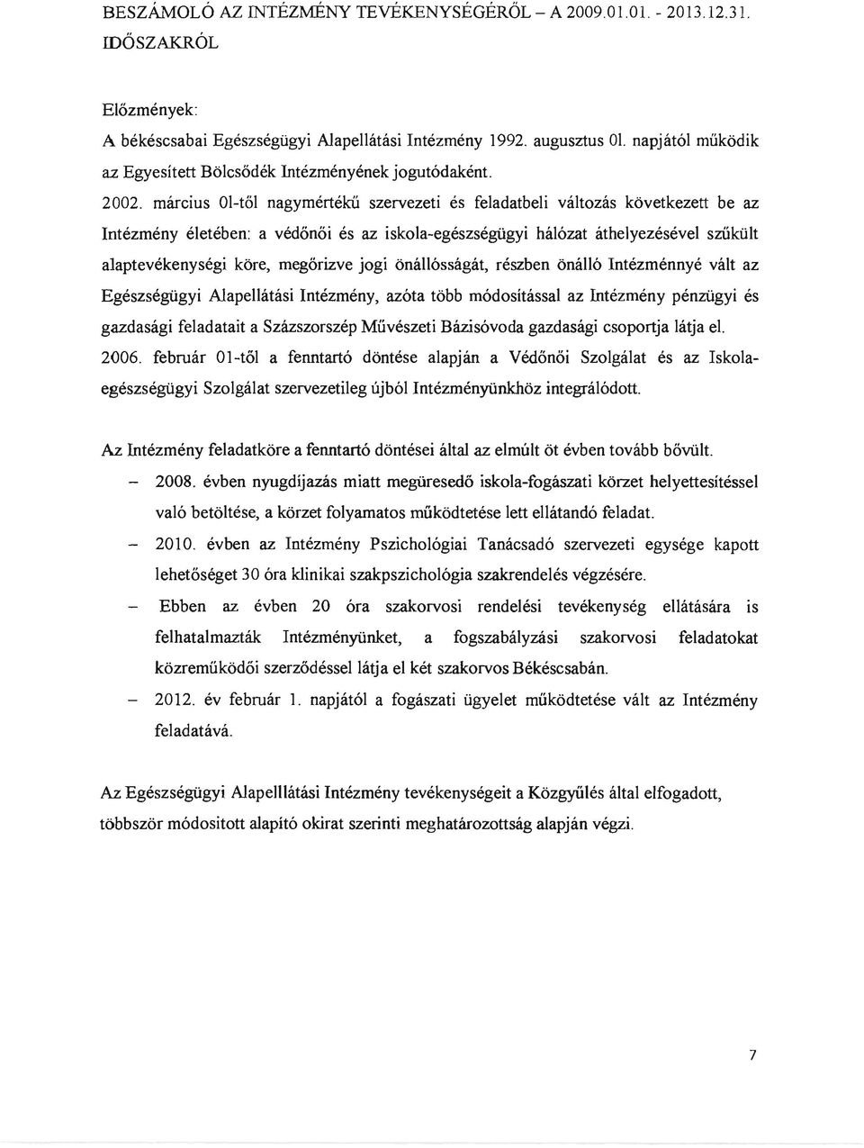 március Ol-től nagymértékű szervezeti és feladatbeli változás következett be az Intézmény életében: a védőnői és az iskola-egészségügyi hálózat áthelyezésével szűkült alaptevékenységi köre, megőrizve