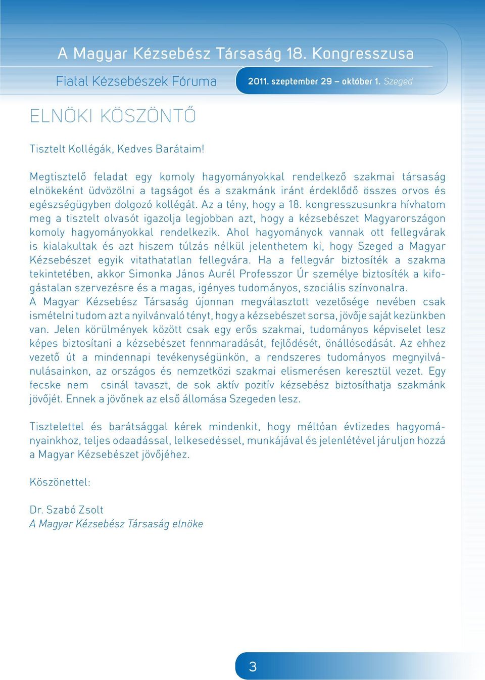 Az a tény, hogy a 18. kongresszusunkra hívhatom meg a tisztelt olvasót igazolja legjobban azt, hogy a kézsebészet Magyarországon komoly hagyományokkal rendelkezik.