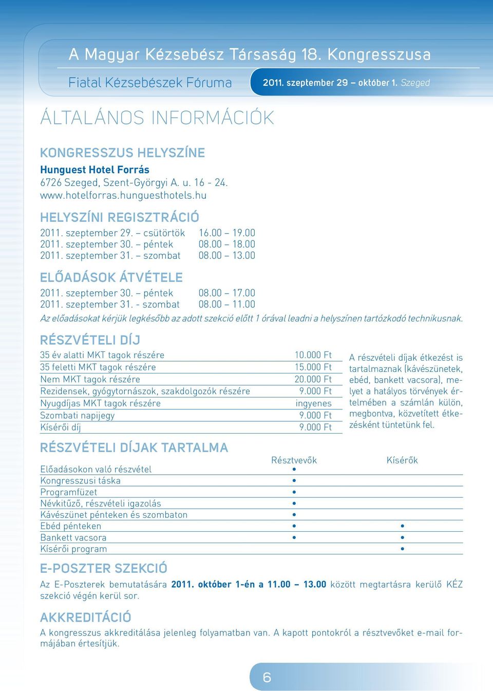 00 2011. szeptember 31. - szombat 08.00 11.00 Az előadásokat kérjük legkésőbb az adott szekció elôtt 1 órával leadni a helyszínen tartózkodó technikusnak.