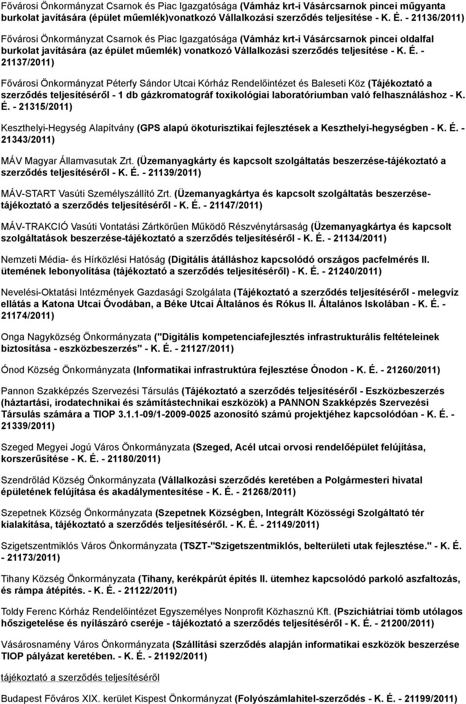 - 21137/2011) Fővárosi Önkormányzat Péterfy Sándor Utcai Kórház Rendelőintézet és Baleseti Köz (Tájékoztató a szerződés teljesítéséről - 1 db gázkromatográf toxikológiai laboratóriumban való