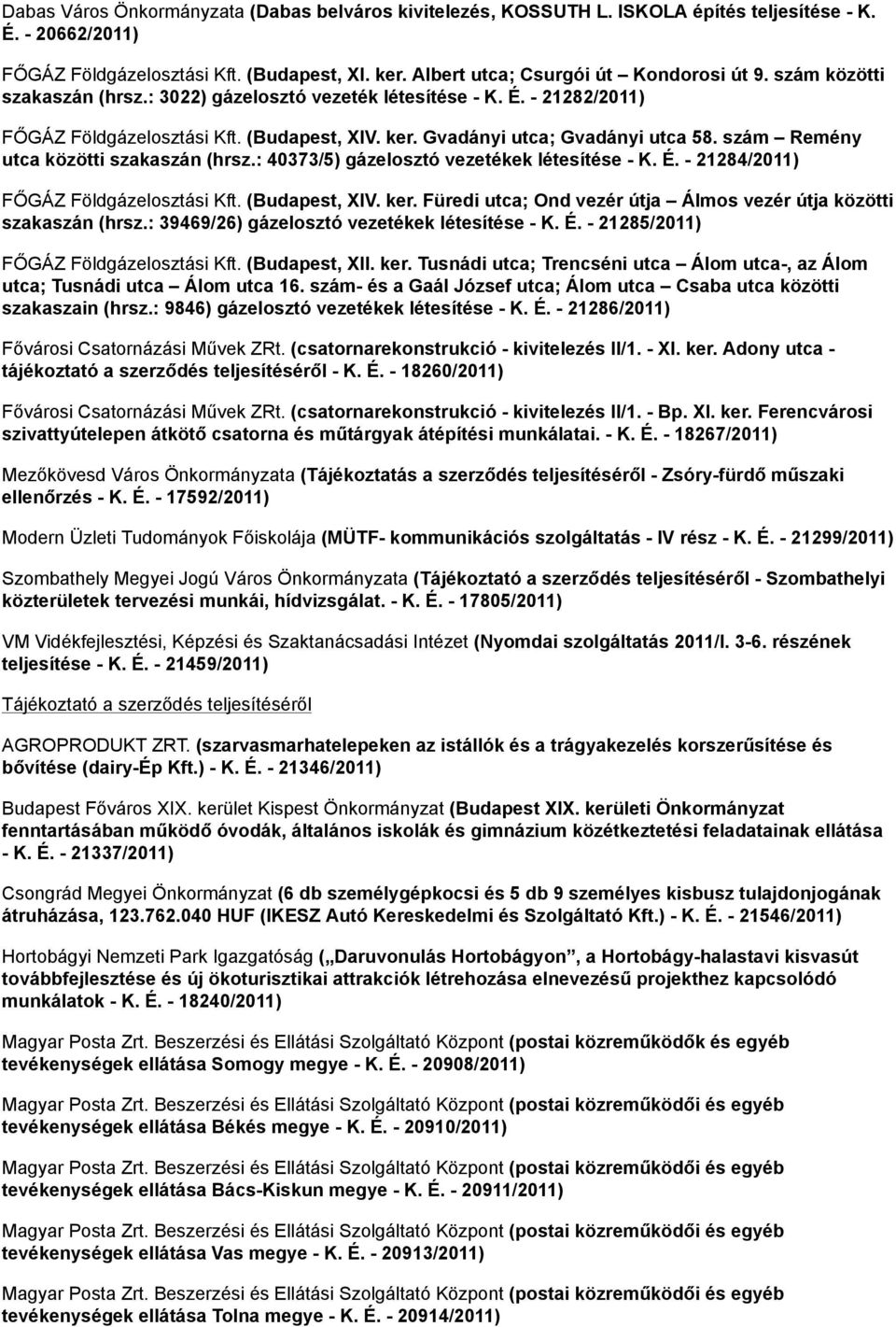 Gvadányi utca; Gvadányi utca 58. szám Remény utca közötti szakaszán (hrsz.: 40373/5) gázelosztó vezetékek létesítése - K. É. - 21284/2011) FŐGÁZ Földgázelosztási Kft. (Budapest, XIV. ker.