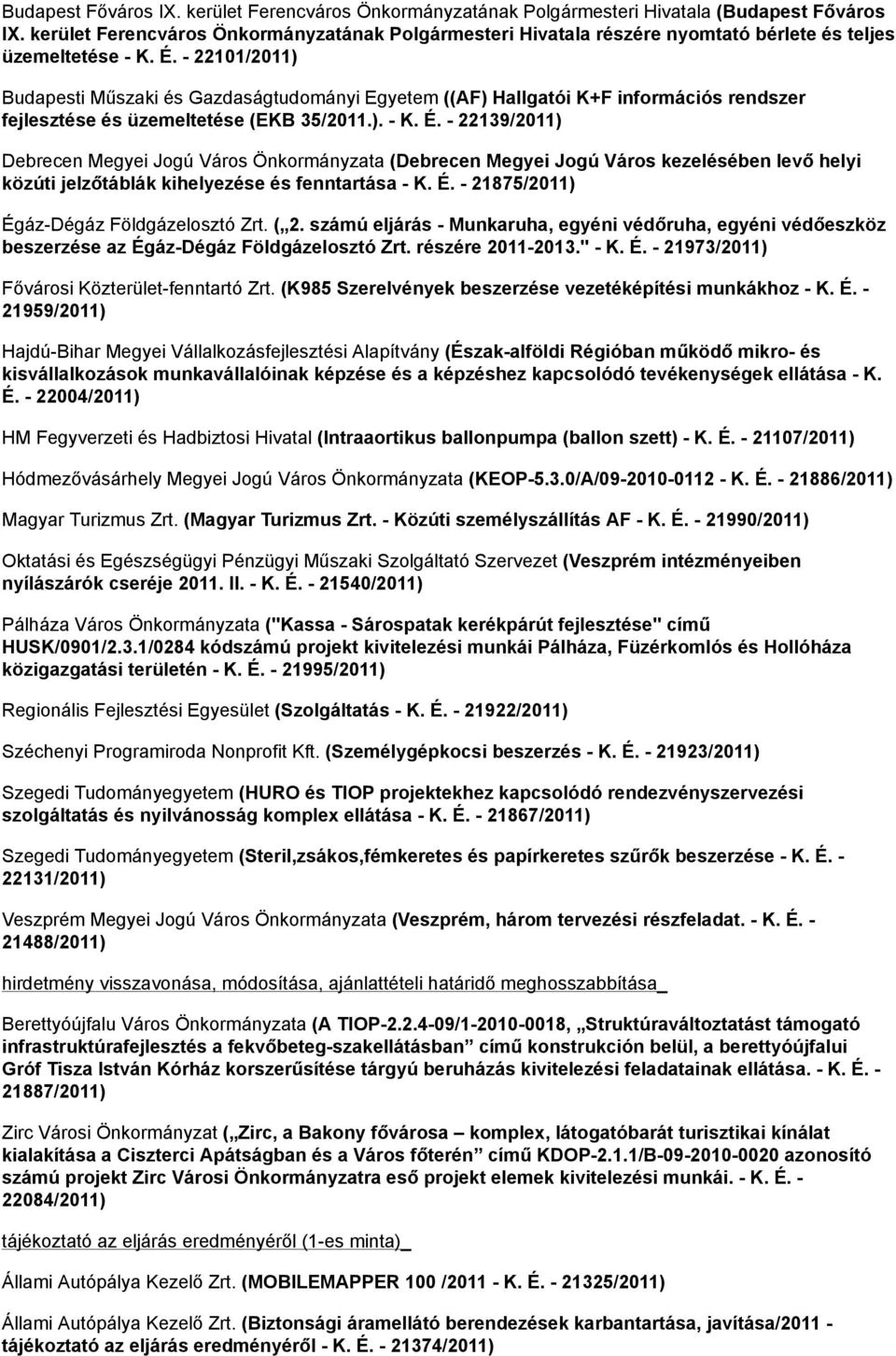 - 22101/2011) Budapesti Műszaki és Gazdaságtudományi Egyetem ((AF) Hallgatói K+F információs rendszer fejlesztése és üzemeltetése (EKB 35/2011.). - K. É.