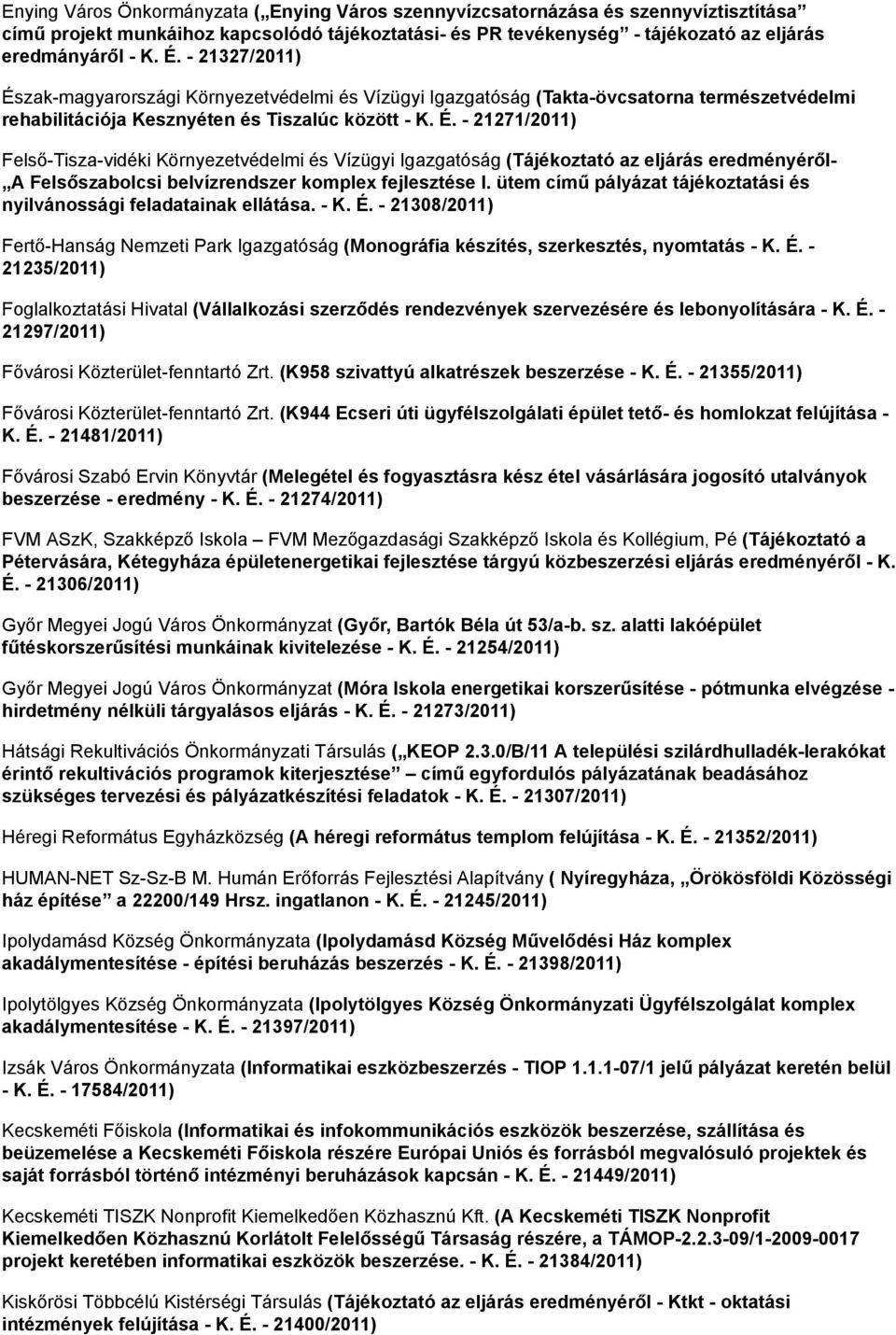 ütem című pályázat tájékoztatási és nyilvánossági feladatainak ellátása. - K. É. - 21308/2011) Fertő-Hanság Nemzeti Park Igazgatóság (Monográfia készítés, szerkesztés, nyomtatás - K. É. - 21235/2011) Foglalkoztatási Hivatal (Vállalkozási szerződés rendezvények szervezésére és lebonyolítására - K.