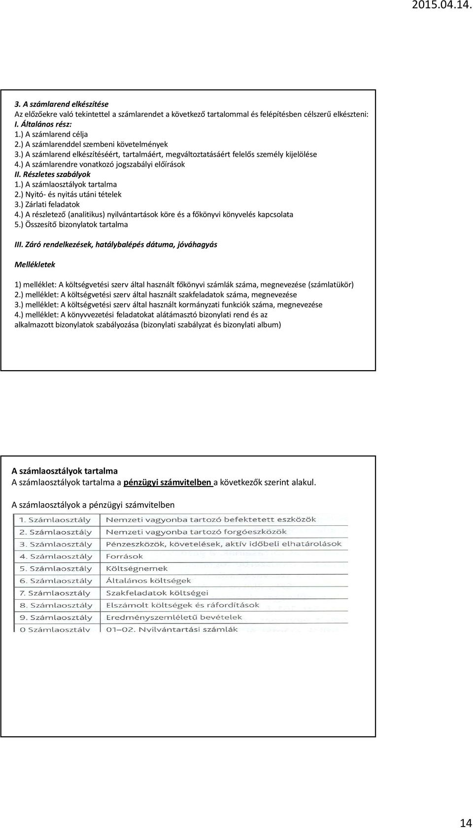 Részletes szabályok 1.) A számlaosztályok tartalma 2.) Nyitó- és nyitás utáni tételek 3.) Zárlati feladatok 4.) A részletező (analitikus) nyilvántartások köre és a főkönyvi könyvelés kapcsolata 5.