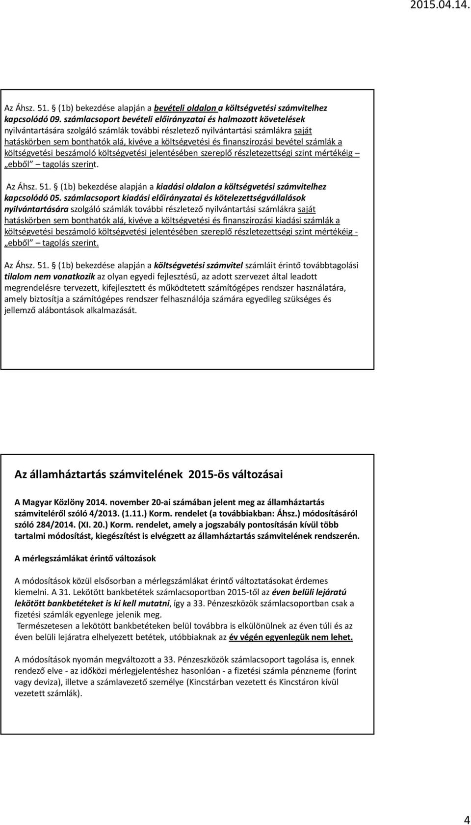 és finanszírozási bevétel számlák a költségvetési beszámoló költségvetési jelentésében szereplő részletezettségi szint mértékéig ebből tagolás szerint. Az Áhsz. 51.