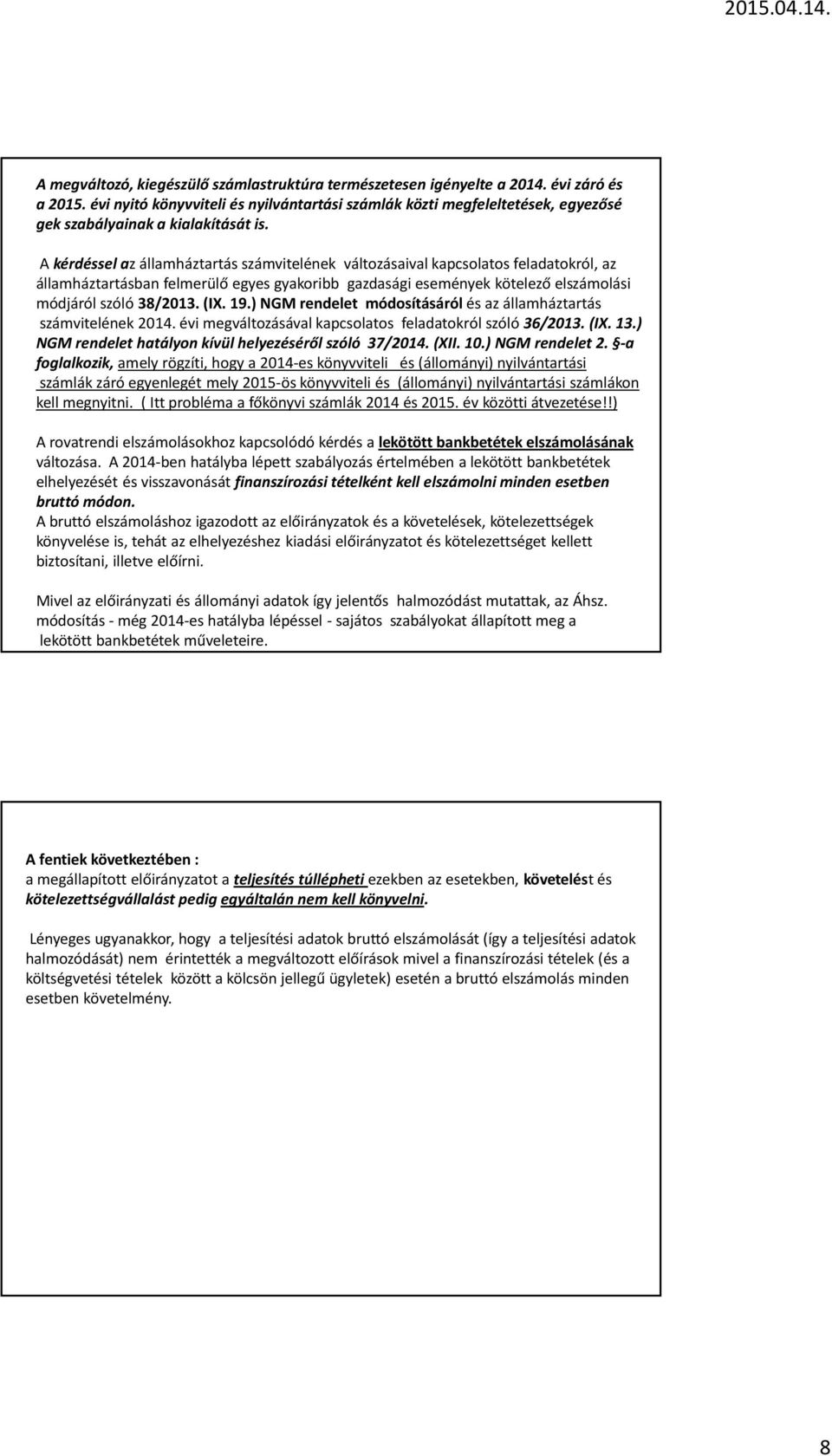 A kérdéssel az államháztartás számvitelének változásaival kapcsolatos feladatokról, az államháztartásban felmerülő egyes gyakoribb gazdasági események kötelező elszámolási módjáról szóló 38/2013. (IX.